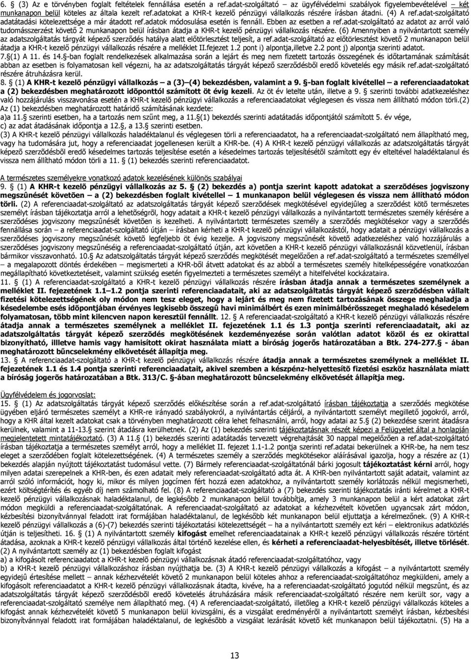 Ebben az esetben a ref.adat-szolgáltató az adatot az arról való tudomásszerzést követő 2 munkanapon belül írásban átadja a KHR-t kezelő pénzügyi vállalkozás részére.