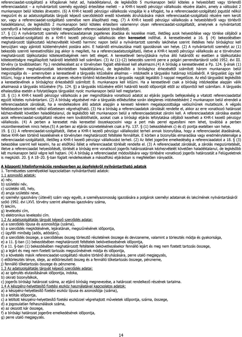 (6) A KHR-t kezelõ pénzügyi vállalkozás vizsgálja ki a kifogást, ha a referenciaadat-szolgáltató jogutód nélkül megszûnt és az adatszolgáltatás tárgyát képezõ szerzõdésbõl eredõ követelés