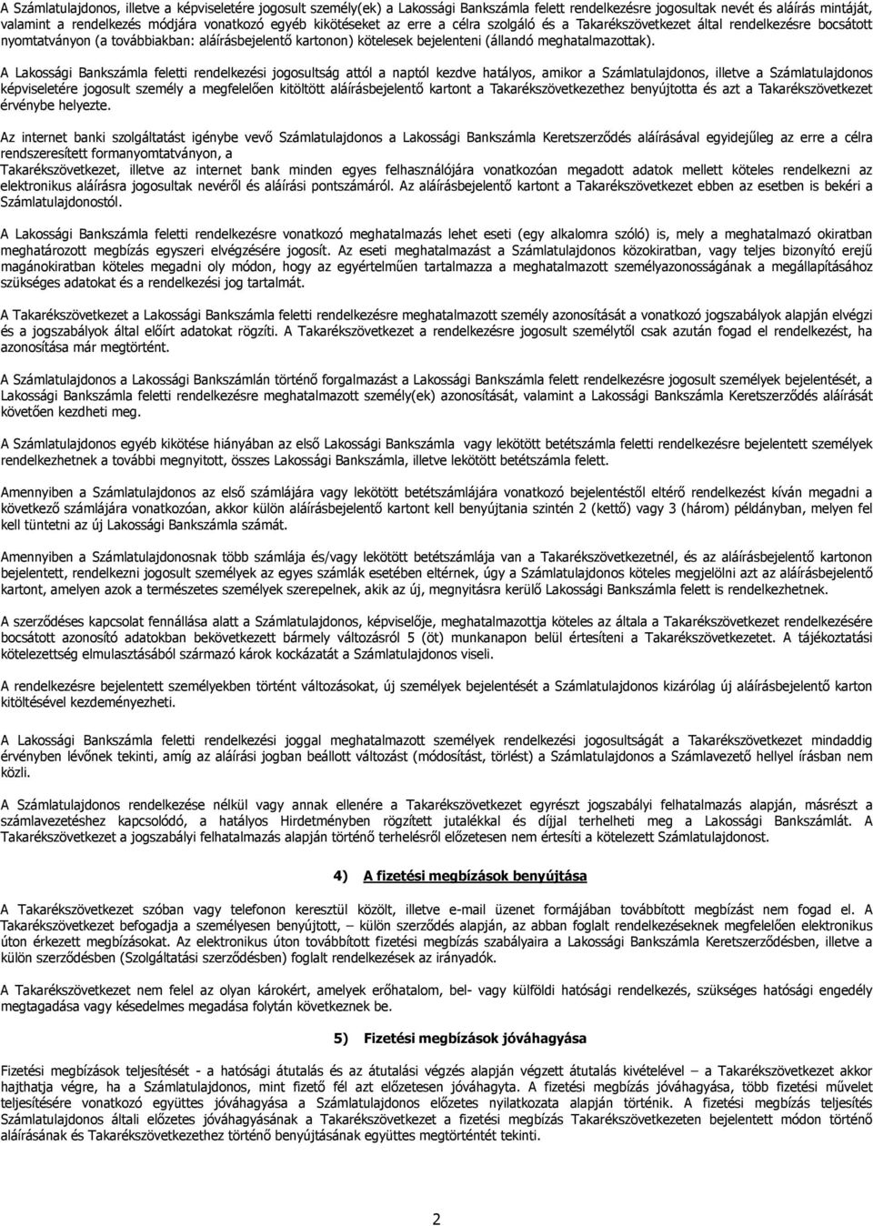 A Lakossági Bankszámla feletti rendelkezési jogosultság attól a naptól kezdve hatályos, amikor a Számlatulajdonos, illetve a Számlatulajdonos képviseletére jogosult személy a megfelelően kitöltött