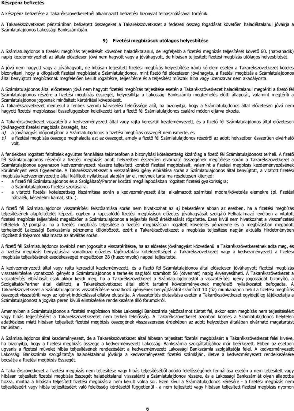 9) Fizetési megbízások utólagos helyesbítése A Számlatulajdonos a fizetési megbízás teljesítését követően haladéktalanul, de legfeljebb a fizetési megbízás teljesítését követő 60.