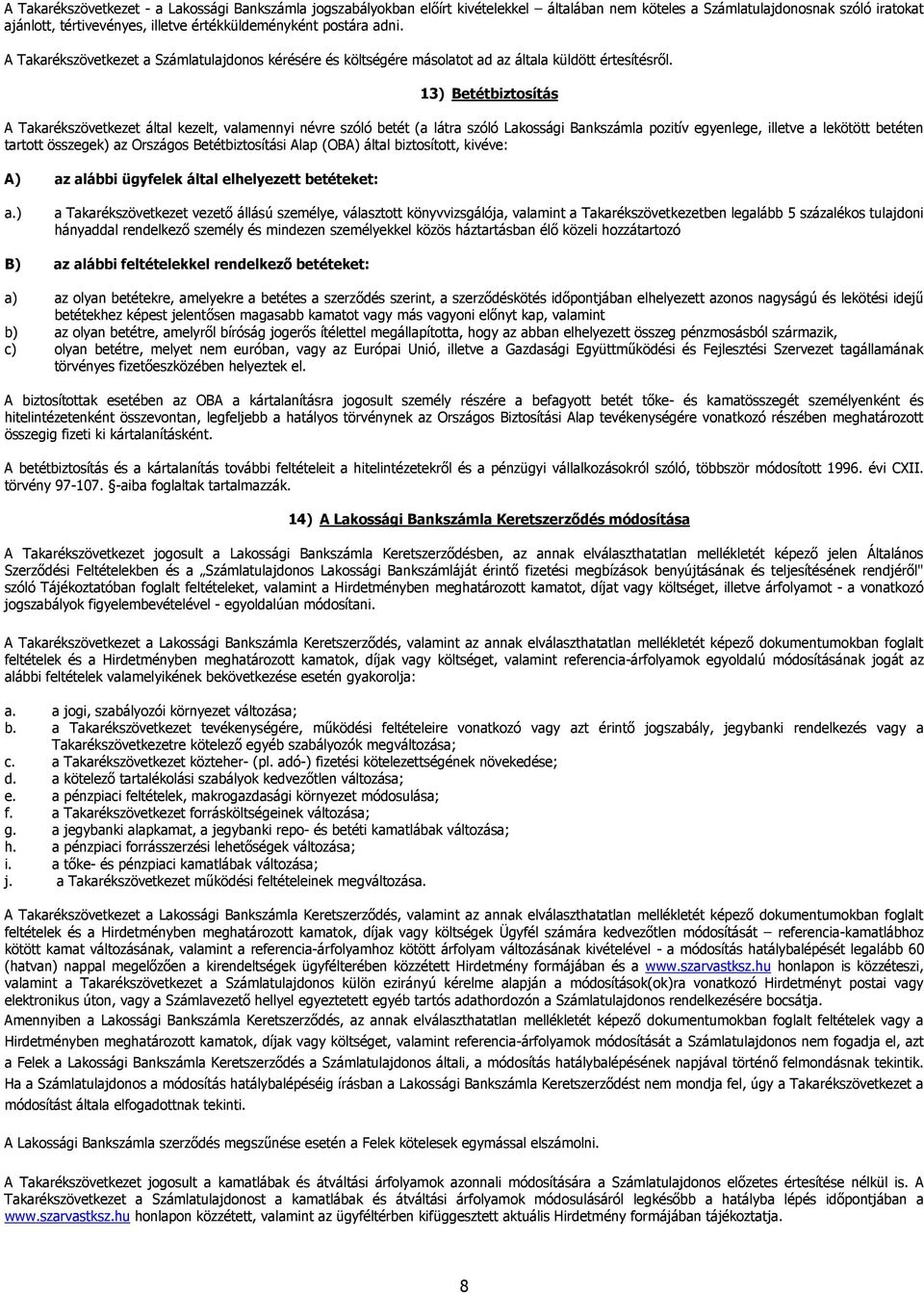 13) Betétbiztosítás A Takarékszövetkezet által kezelt, valamennyi névre szóló betét (a látra szóló Lakossági Bankszámla pozitív egyenlege, illetve a lekötött betéten tartott összegek) az Országos