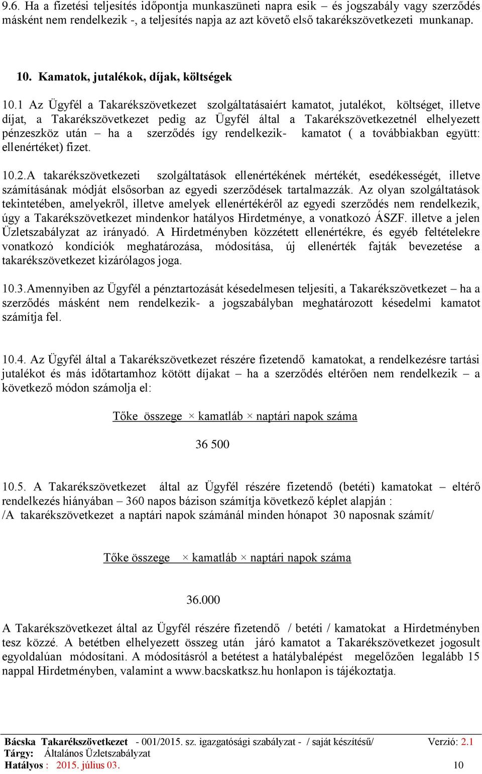 1 Az Ügyfél a Takarékszövetkezet szolgáltatásaiért kamatot, jutalékot, költséget, illetve díjat, a Takarékszövetkezet pedig az Ügyfél által a Takarékszövetkezetnél elhelyezett pénzeszköz után ha a