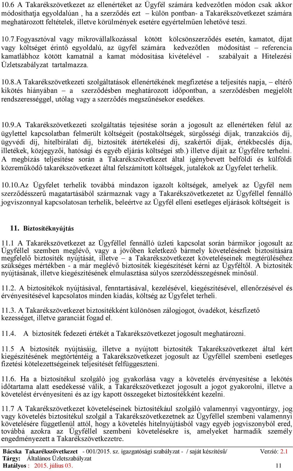 Fogyasztóval vagy mikrovállalkozással kötött kölcsönszerződés esetén, kamatot, díjat vagy költséget érintő egyoldalú, az ügyfél számára kedvezőtlen módosítást referencia kamatlábhoz kötött kamatnál a