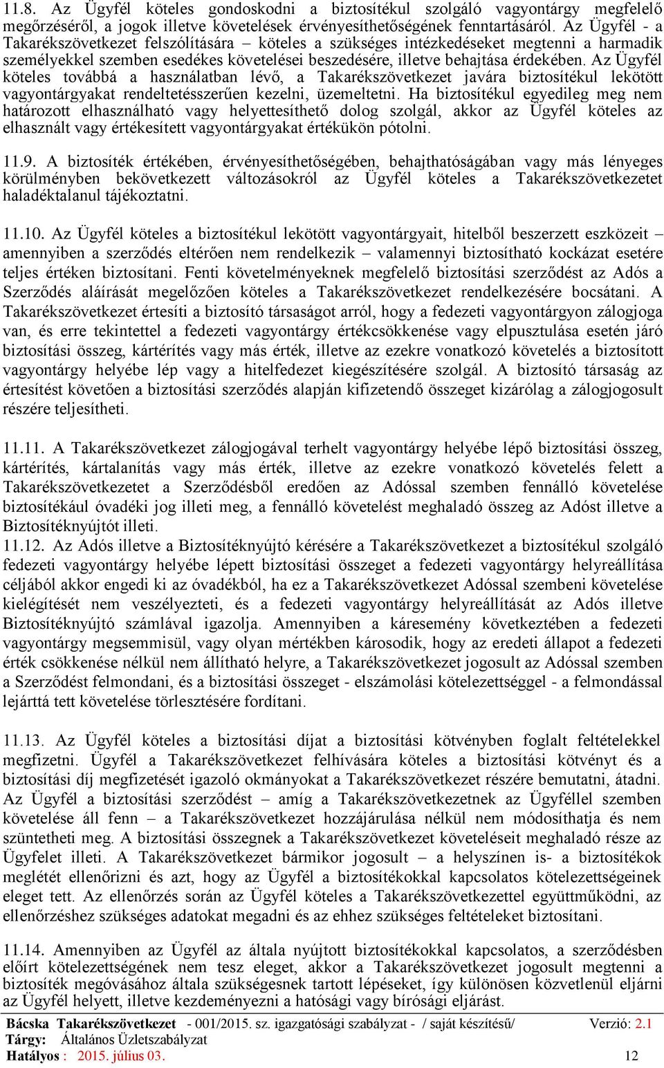 Az Ügyfél köteles továbbá a használatban lévő, a Takarékszövetkezet javára biztosítékul lekötött vagyontárgyakat rendeltetésszerűen kezelni, üzemeltetni.