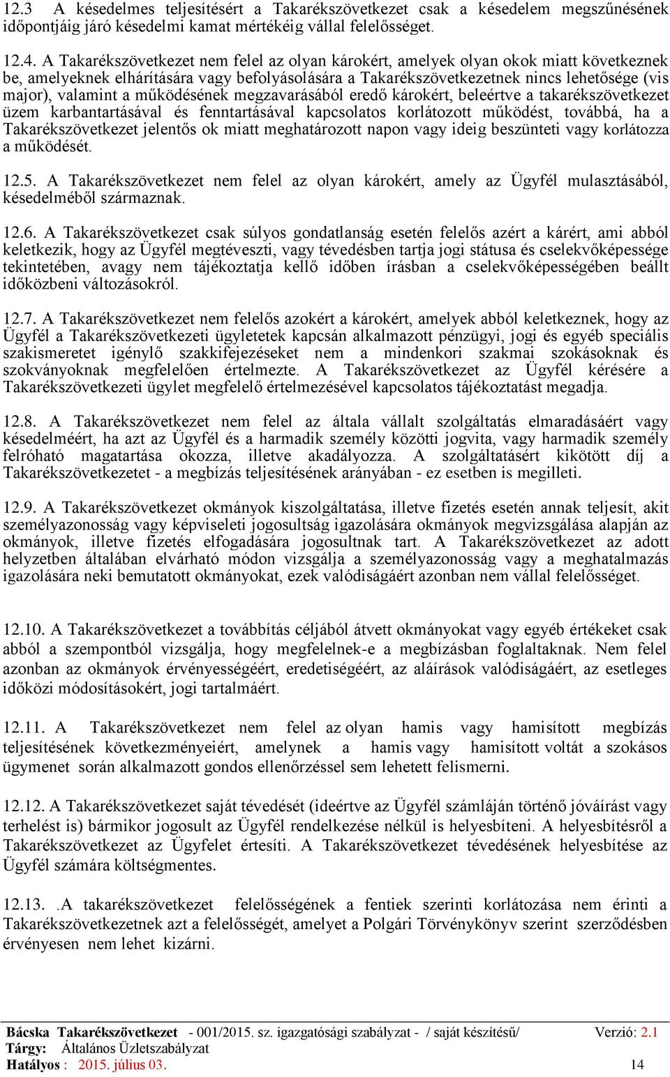 a működésének megzavarásából eredő károkért, beleértve a takarékszövetkezet üzem karbantartásával és fenntartásával kapcsolatos korlátozott működést, továbbá, ha a Takarékszövetkezet jelentős ok