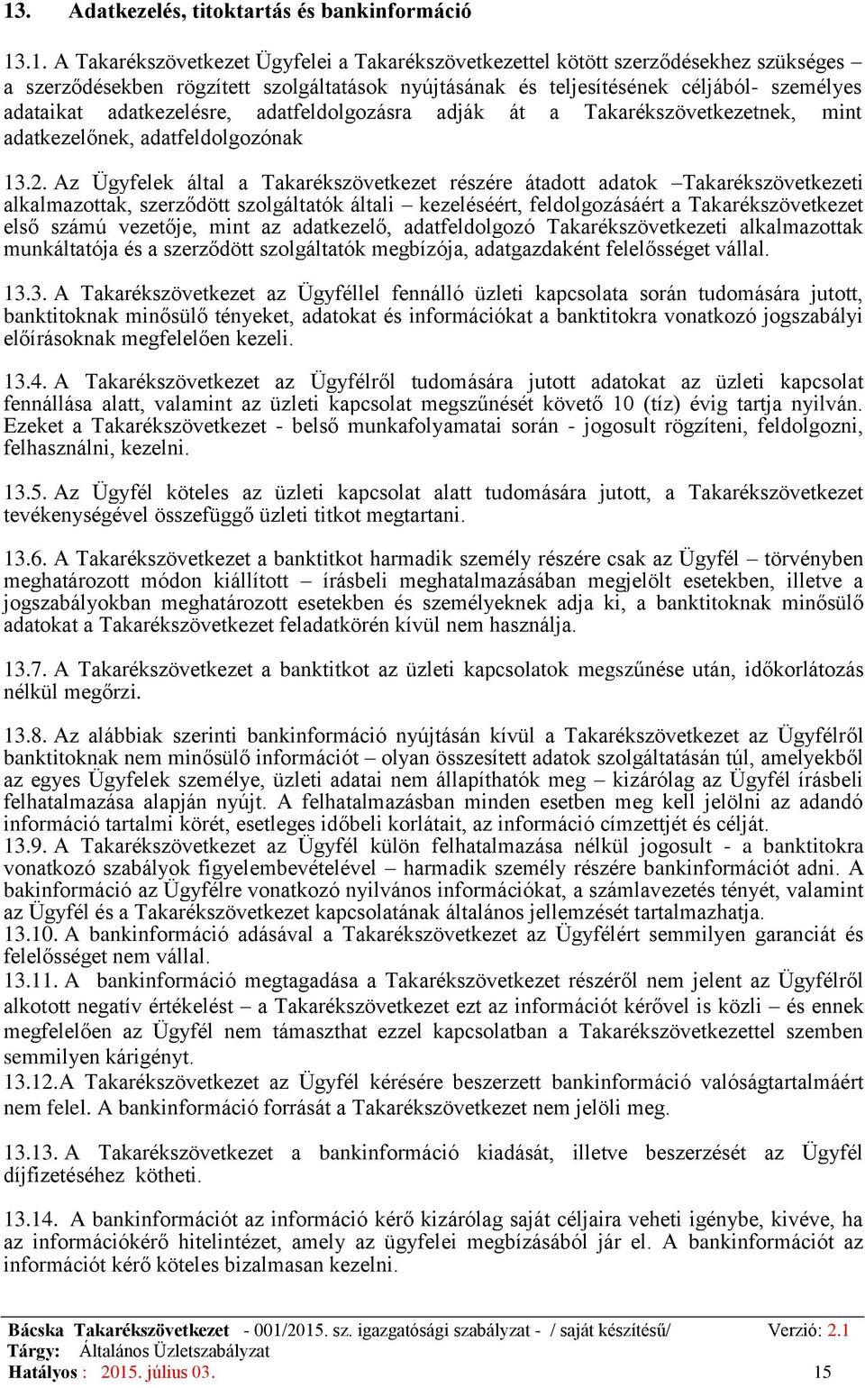 Az Ügyfelek által a Takarékszövetkezet részére átadott adatok Takarékszövetkezeti alkalmazottak, szerződött szolgáltatók általi kezeléséért, feldolgozásáért a Takarékszövetkezet első számú vezetője,