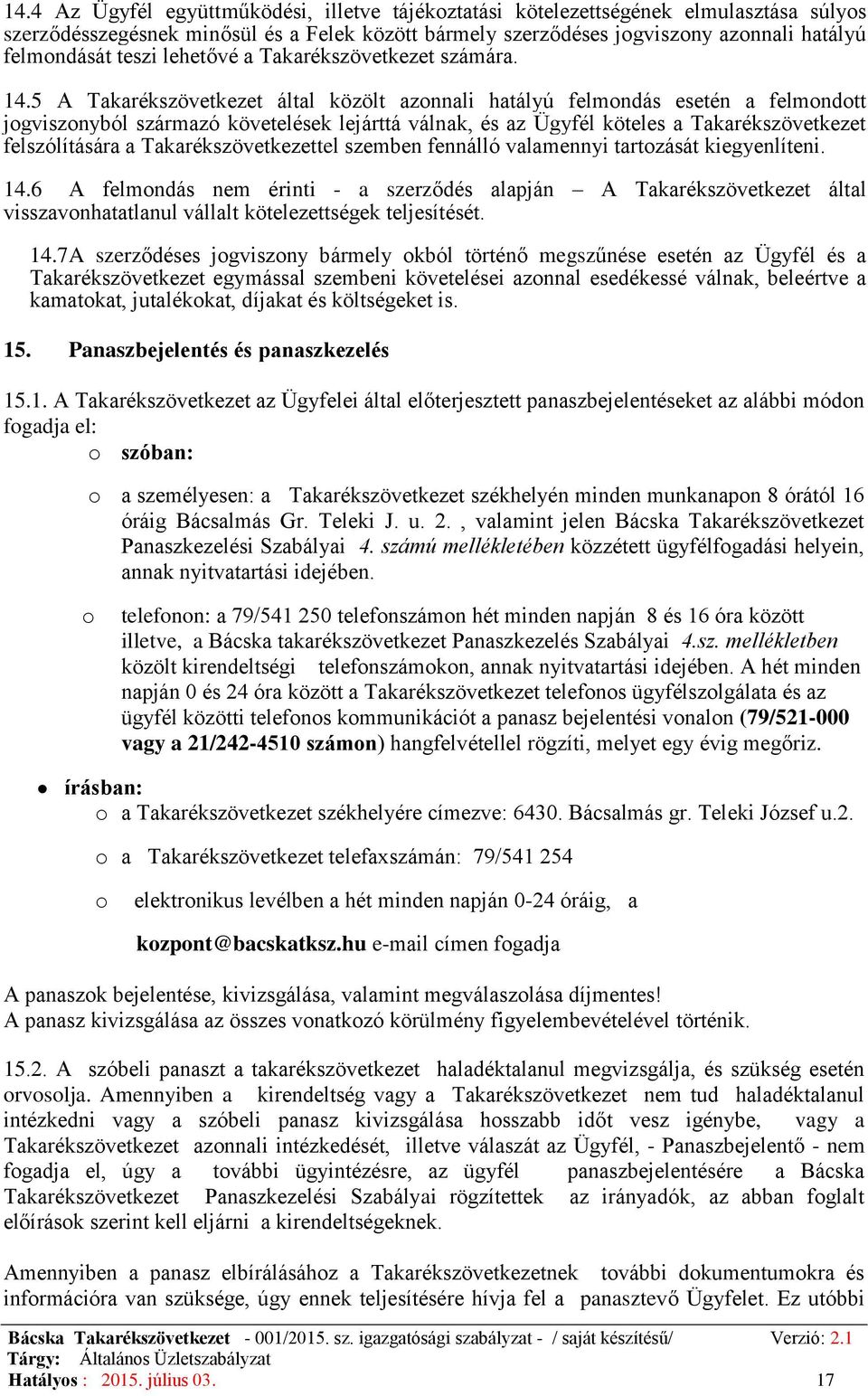 5 A Takarékszövetkezet által közölt azonnali hatályú felmondás esetén a felmondott jogviszonyból származó követelések lejárttá válnak, és az Ügyfél köteles a Takarékszövetkezet felszólítására a