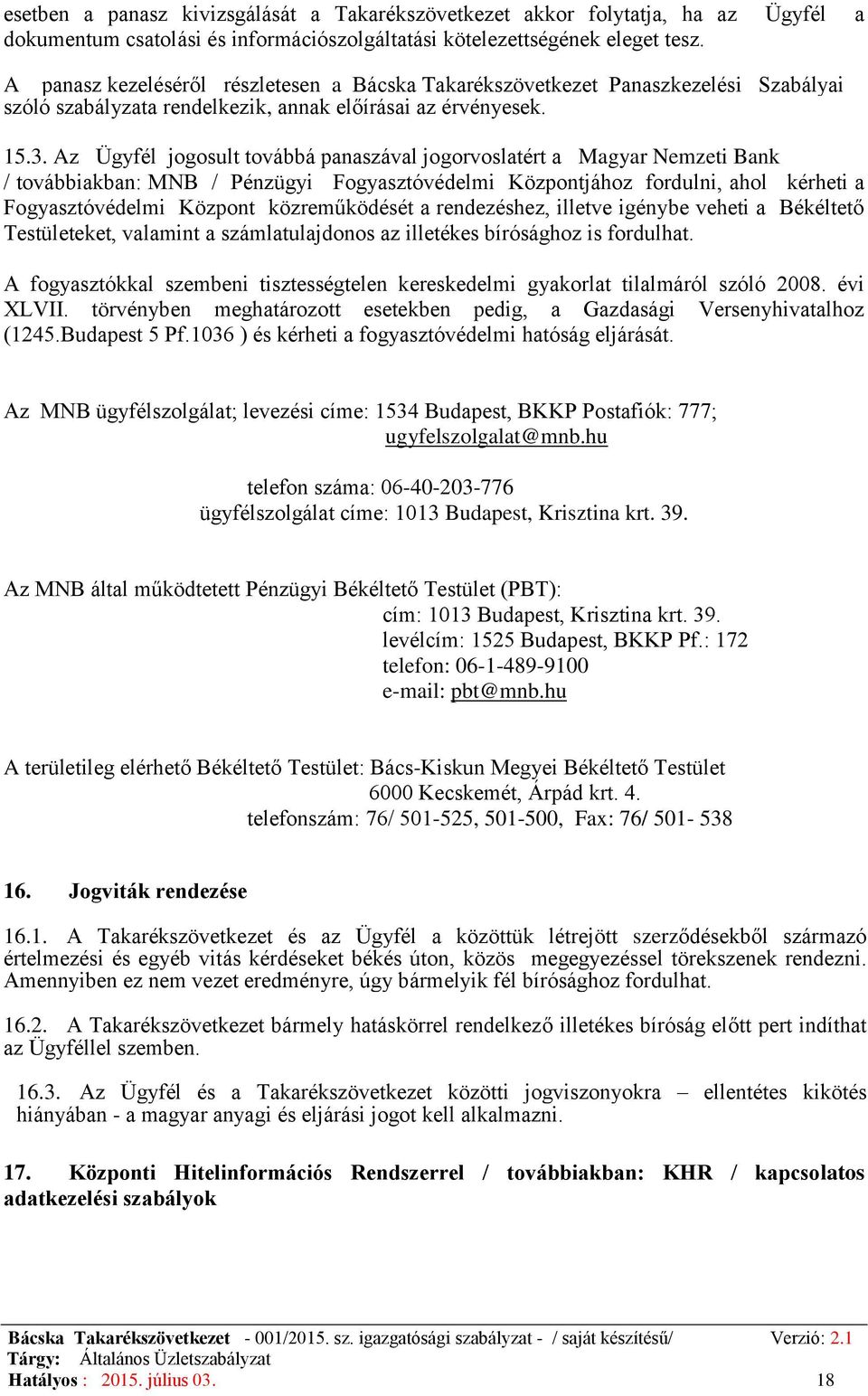 Az Ügyfél jogosult továbbá panaszával jogorvoslatért a Magyar Nemzeti Bank / továbbiakban: MNB / Pénzügyi Fogyasztóvédelmi Központjához fordulni, ahol kérheti a Fogyasztóvédelmi Központ