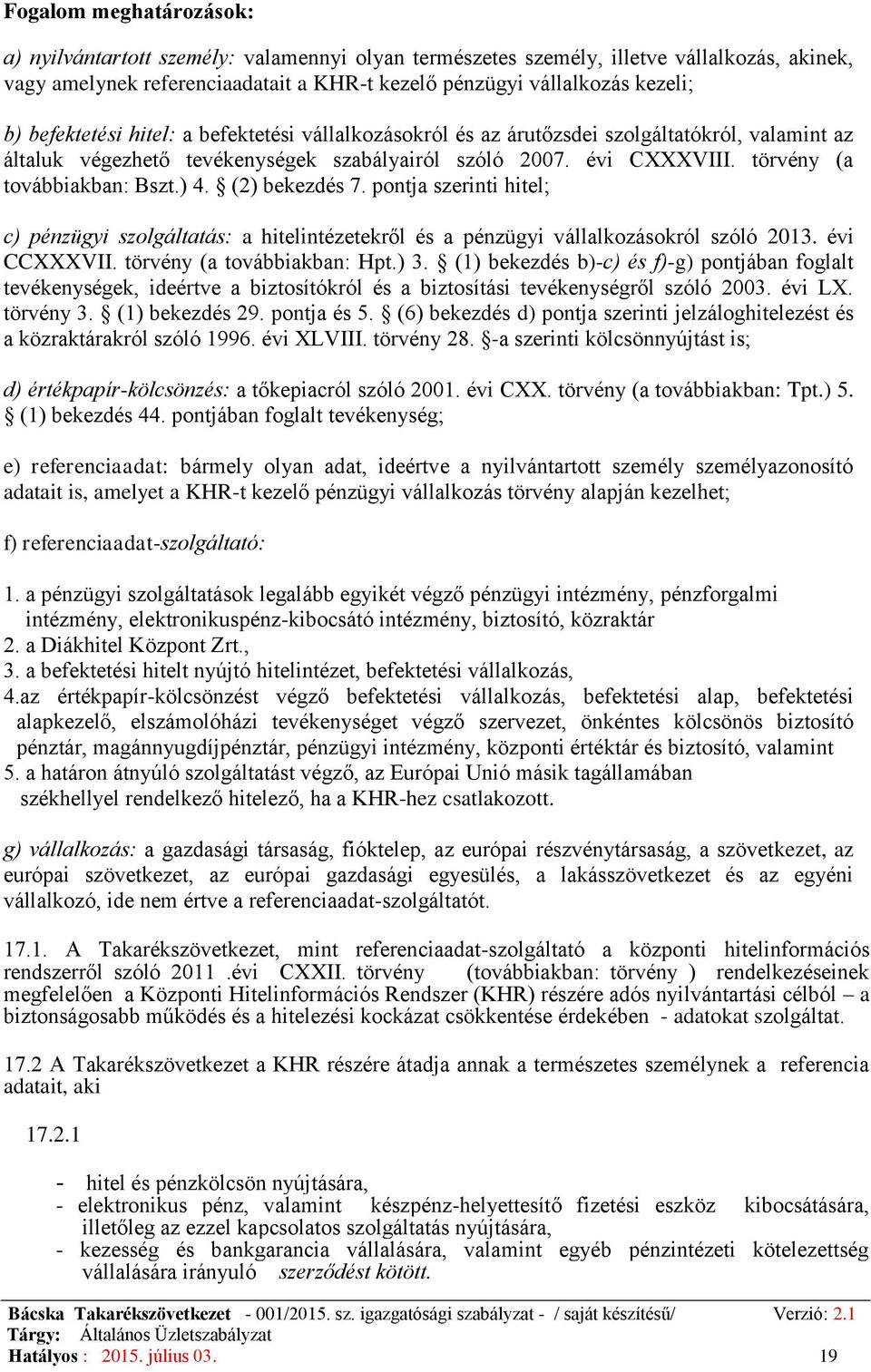 ) 4. (2) bekezdés 7. pontja szerinti hitel; c) pénzügyi szolgáltatás: a hitelintézetekről és a pénzügyi vállalkozásokról szóló 2013. évi CCXXXVII. törvény (a továbbiakban: Hpt.) 3.