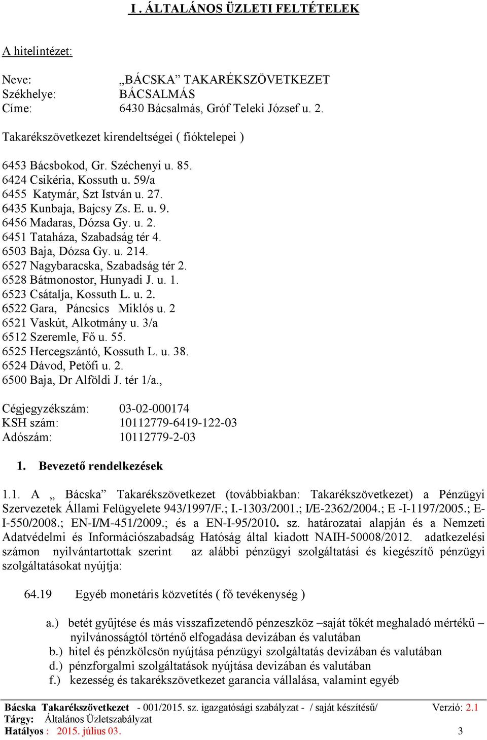 6456 Madaras, Dózsa Gy. u. 2. 6451 Tataháza, Szabadság tér 4. 6503 Baja, Dózsa Gy. u. 214. 6527 Nagybaracska, Szabadság tér 2. 6528 Bátmonostor, Hunyadi J. u. 1. 6523 Csátalja, Kossuth L. u. 2. 6522 Gara, Páncsics Miklós u.