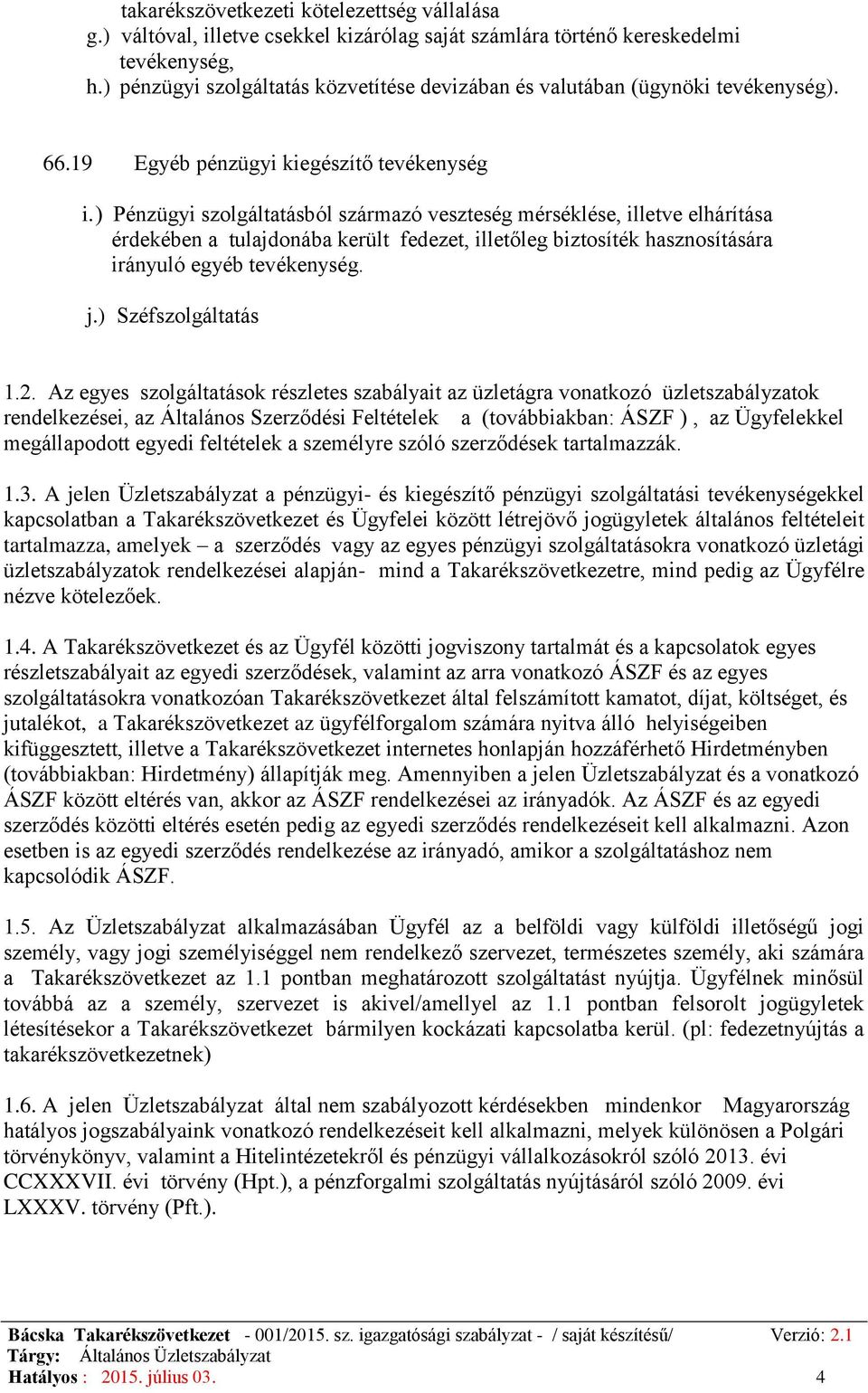 ) Pénzügyi szolgáltatásból származó veszteség mérséklése, illetve elhárítása érdekében a tulajdonába került fedezet, illetőleg biztosíték hasznosítására irányuló egyéb tevékenység. j.