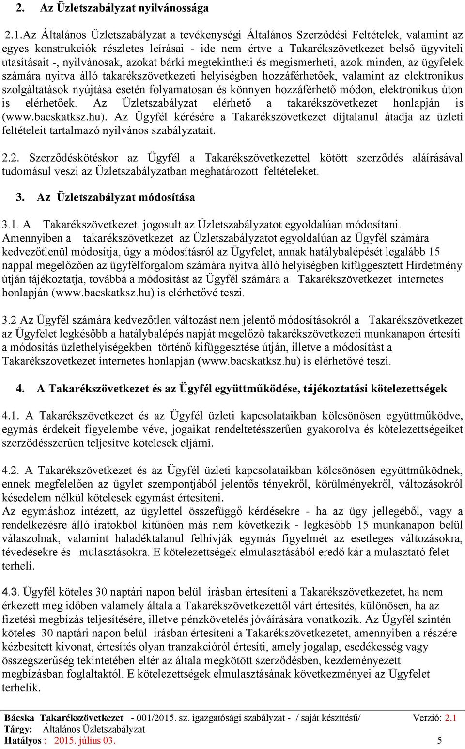 nyilvánosak, azokat bárki megtekintheti és megismerheti, azok minden, az ügyfelek számára nyitva álló takarékszövetkezeti helyiségben hozzáférhetőek, valamint az elektronikus szolgáltatások nyújtása