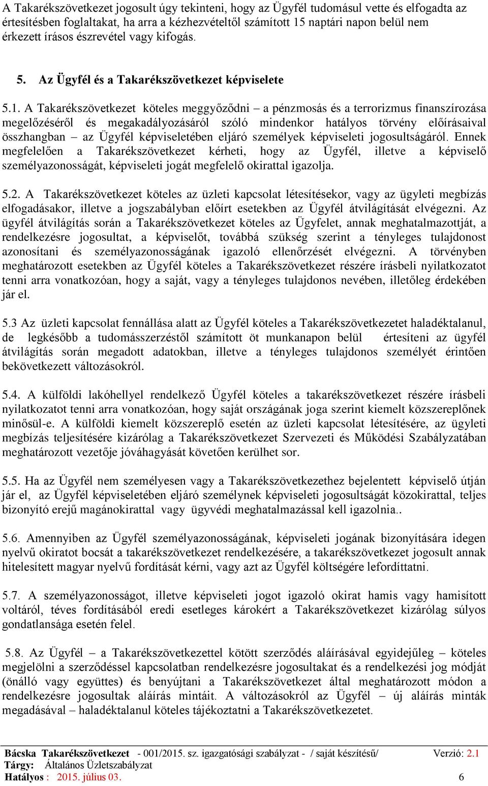 A Takarékszövetkezet köteles meggyőződni a pénzmosás és a terrorizmus finanszírozása megelőzéséről és megakadályozásáról szóló mindenkor hatályos törvény előírásaival összhangban az Ügyfél