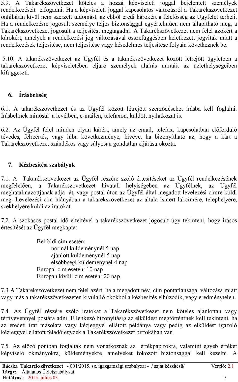 Ha a rendelkezésre jogosult személye teljes biztonsággal egyértelműen nem állapítható meg, a Takarékszövetkezet jogosult a teljesítést megtagadni.