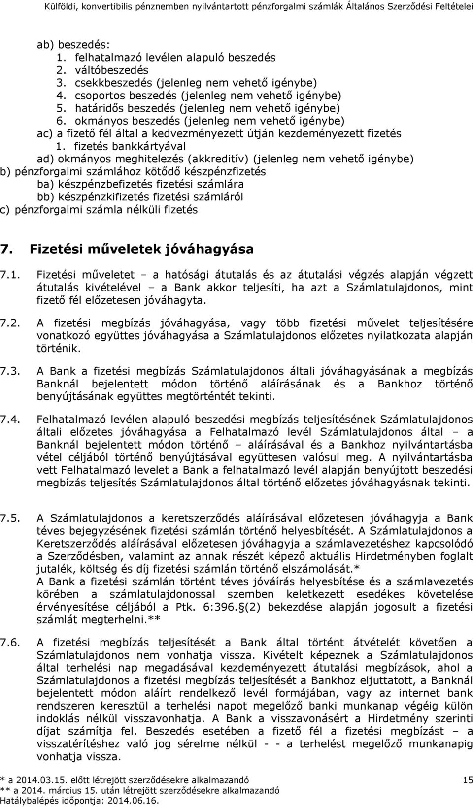 fizetés bankkártyával ad) okmányos meghitelezés (akkreditív) (jelenleg nem vehető igénybe) b) pénzforgalmi számlához kötődő készpénzfizetés ba) készpénzbefizetés fizetési számlára bb)