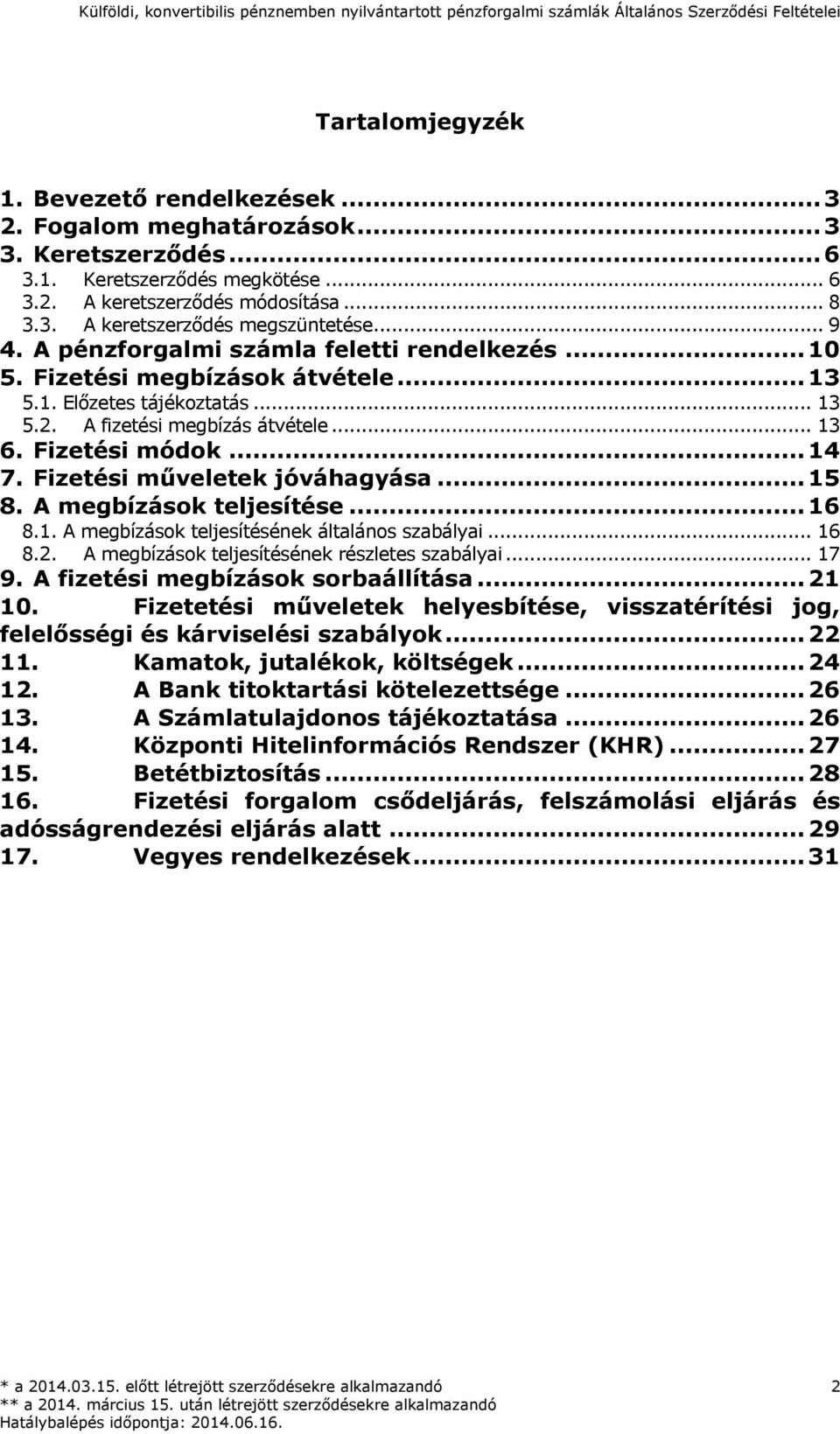 Fizetési műveletek jóváhagyása... 15 8. A megbízások teljesítése... 16 8.1. A megbízások teljesítésének általános szabályai... 16 8.2. A megbízások teljesítésének részletes szabályai... 17 9.