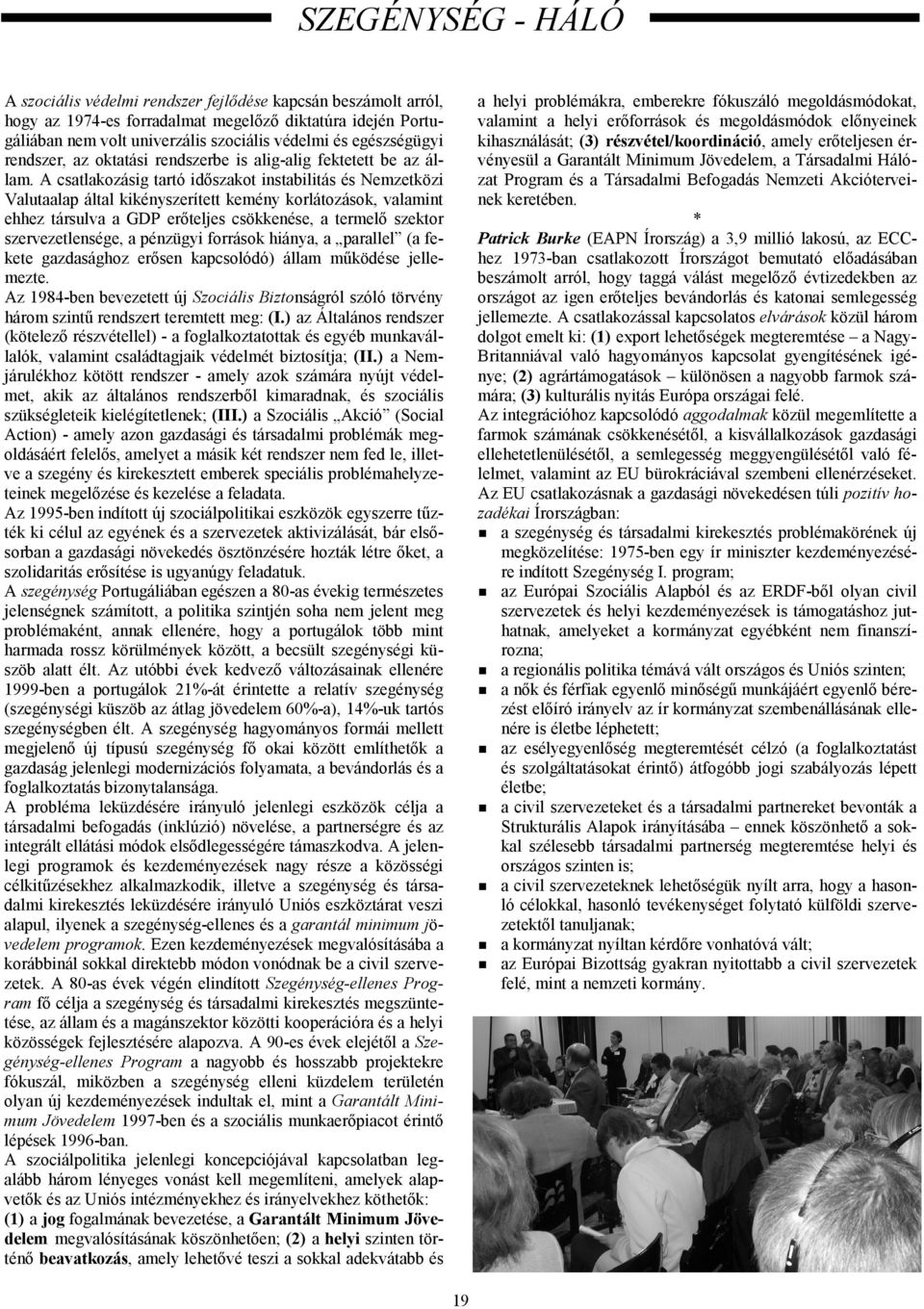 * Patrick Burke (EAPN Írország) a 3,9 millió lakosú, az ECChez 1973-ban csatlakozott Írországot bemutató előadásában beszámolt arról, hogy taggá válást megelőző évtizedekben az országot az igen