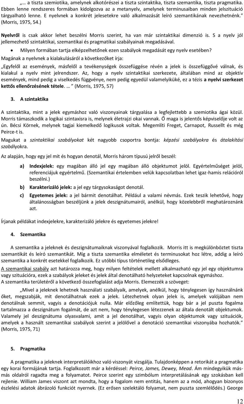 E nyelvnek a konkrét jelesetekre való alkalmazását leíró szemantikának nevezhetnénk. (Morris, 1975, 54.) Nyelvről is csak akkor lehet beszélni Morris szerint, ha van már szintaktikai dimenzió is.