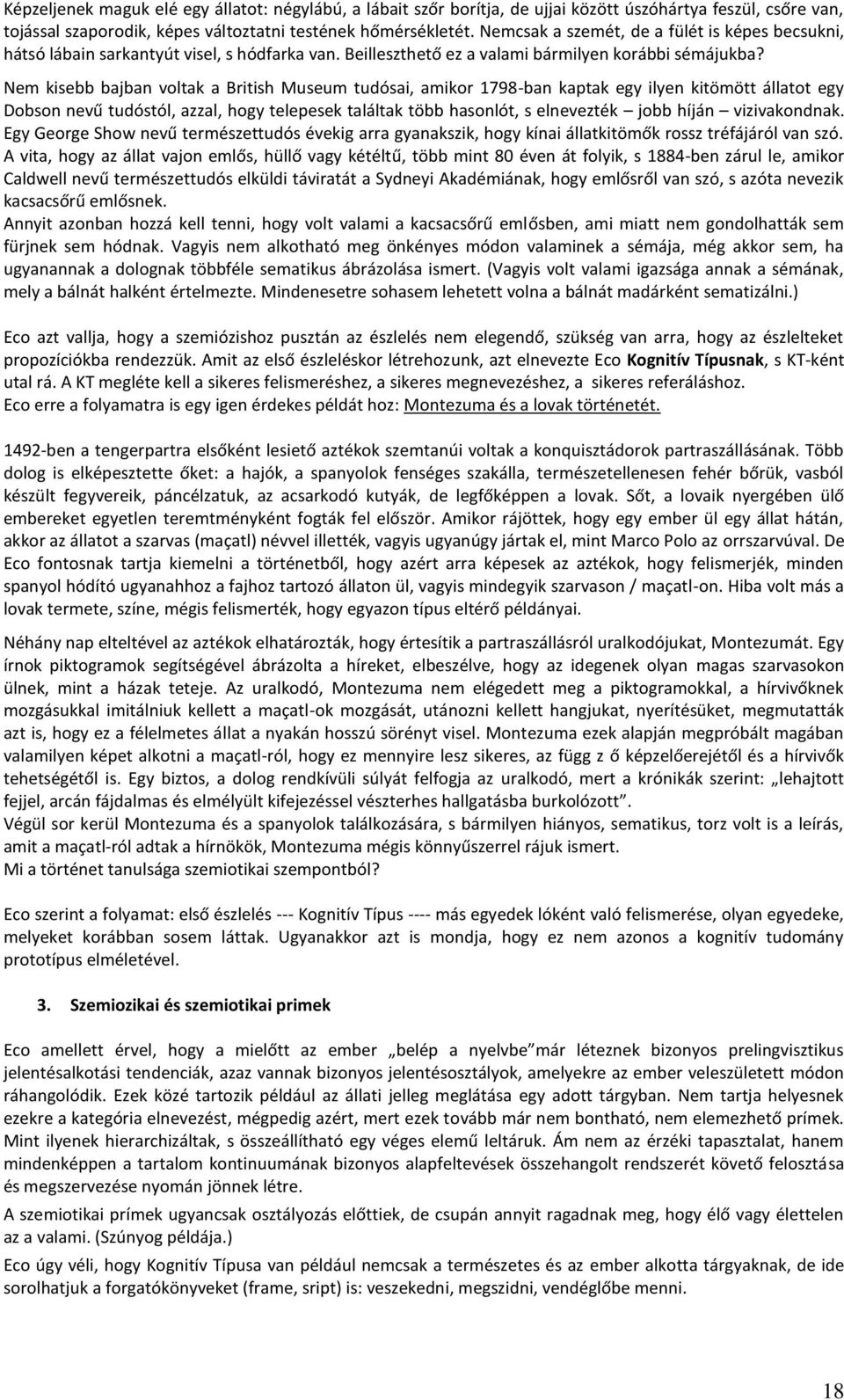 Nem kisebb bajban voltak a British Museum tudósai, amikor 1798-ban kaptak egy ilyen kitömött állatot egy Dobson nevű tudóstól, azzal, hogy telepesek találtak több hasonlót, s elnevezték jobb híján