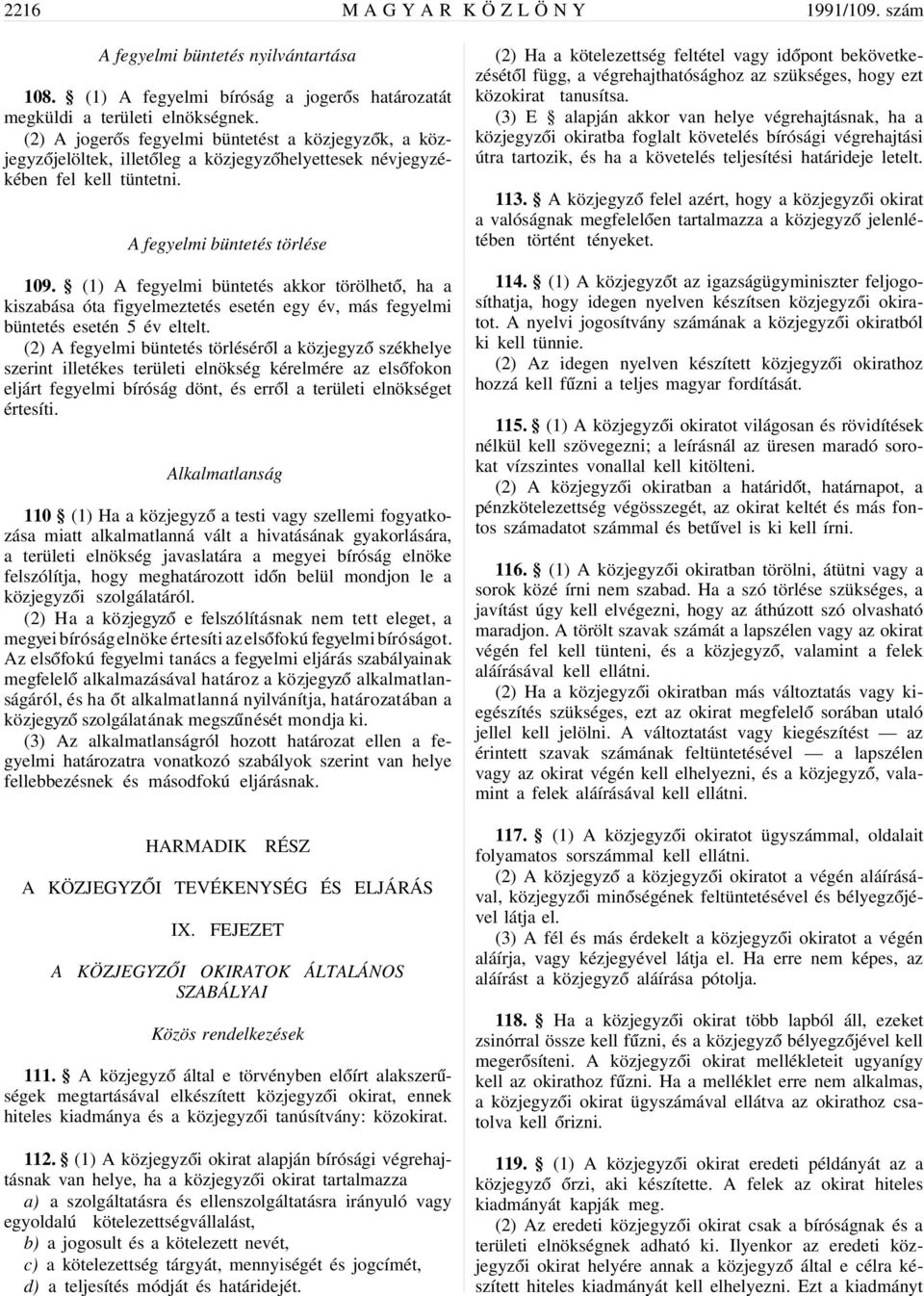 (1) A fegyelmi büntetés akkor törölhet ó, ha a kiszabása óta figyelmeztetés esetén egy év, más fegyelmi büntetés esetén 5 év eltelt.