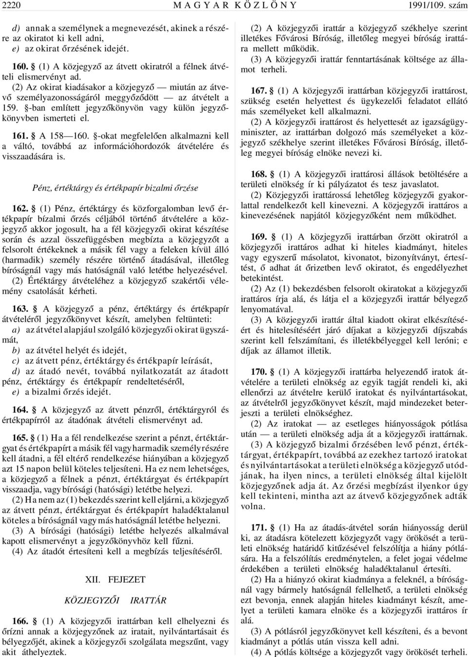 -ban említett jegyz ókönyvön vagy külön jegyz ókönyvben ismerteti el. 161. A 158 160. -okat megfelel óen alkalmazni kell a váltó, továbbá az információhordozók átvételére és visszaadására is.