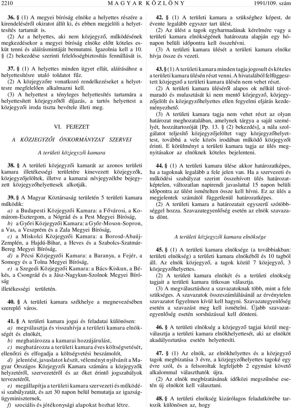 (2) bekezdése szerinti felel ósségbiztosítás fennállását is. 37. (1) A helyettes minden ügyet ellát, aláírásához a helyettesítésre utaló toldatot f úz.