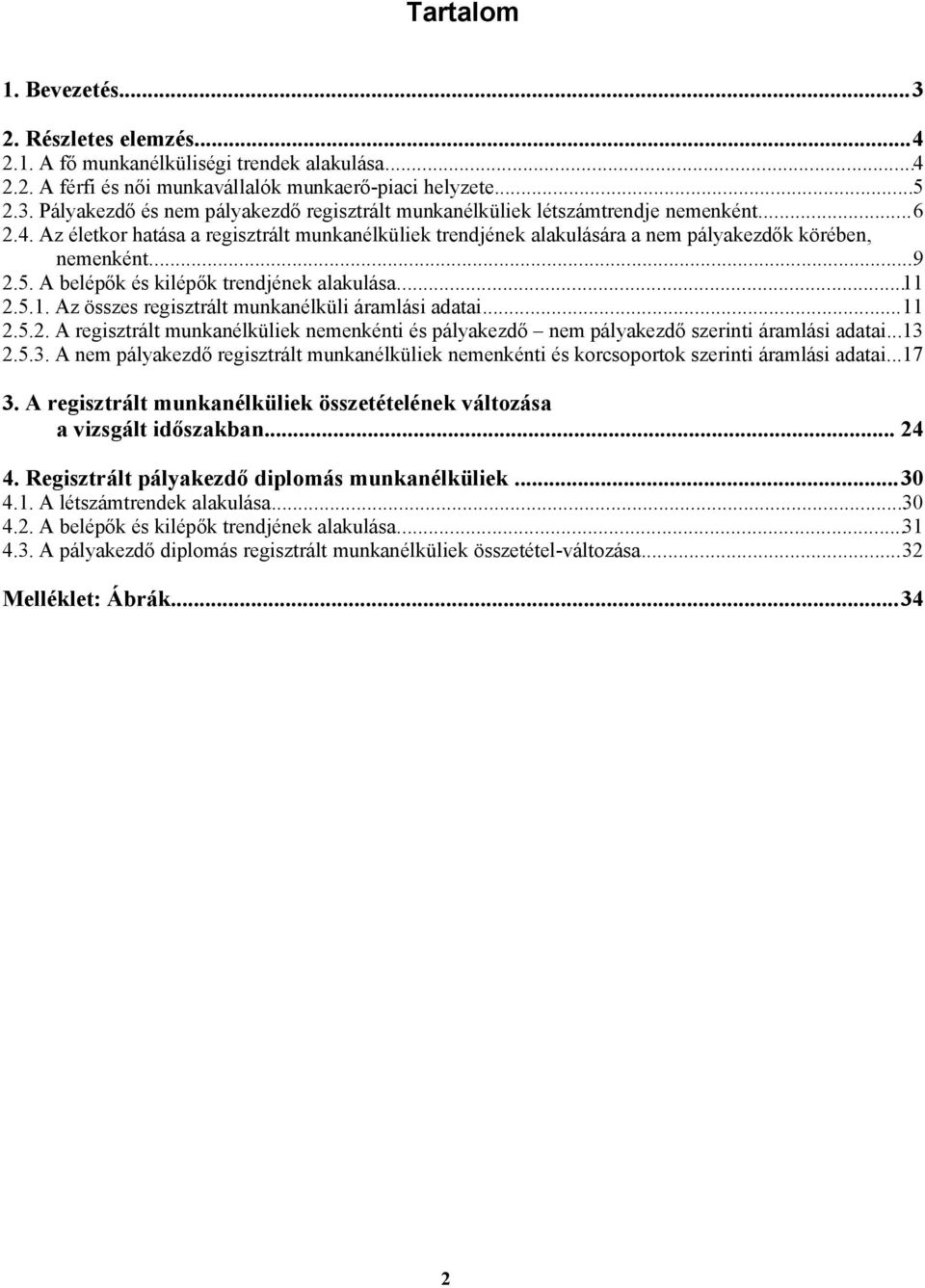 2.5.1. Az összes regisztrált munkanélküli áramlási adatai...11 2.5.2. A regisztrált munkanélküliek nemenkénti és pályakezdő nem pályakezdő szerinti áramlási adatai...13 