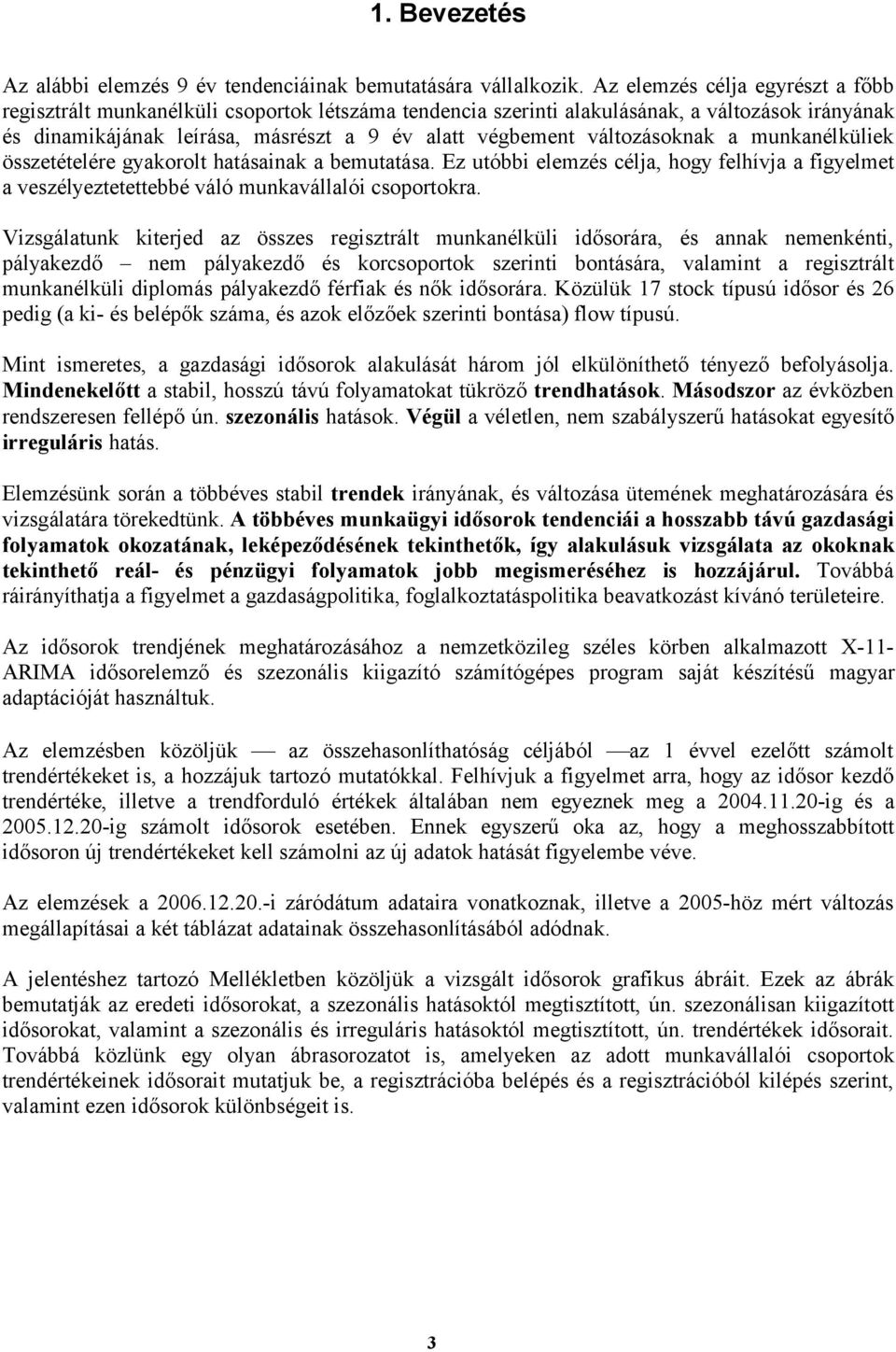 munkanélküliek összetételére gyakorolt hatásainak a bemutatása. Ez utóbbi elemzés célja, hogy felhívja a figyelmet a veszélyeztetettebbé váló munkavállalói csoportokra.