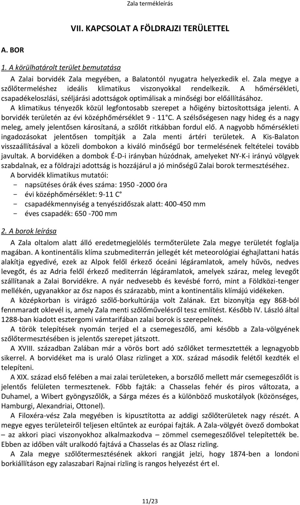 A klimatikus tényezők közül legfontosabb szerepet a hőigény biztosítottsága jelenti. A borvidék területén az évi középhőmérséklet 9-11 C.