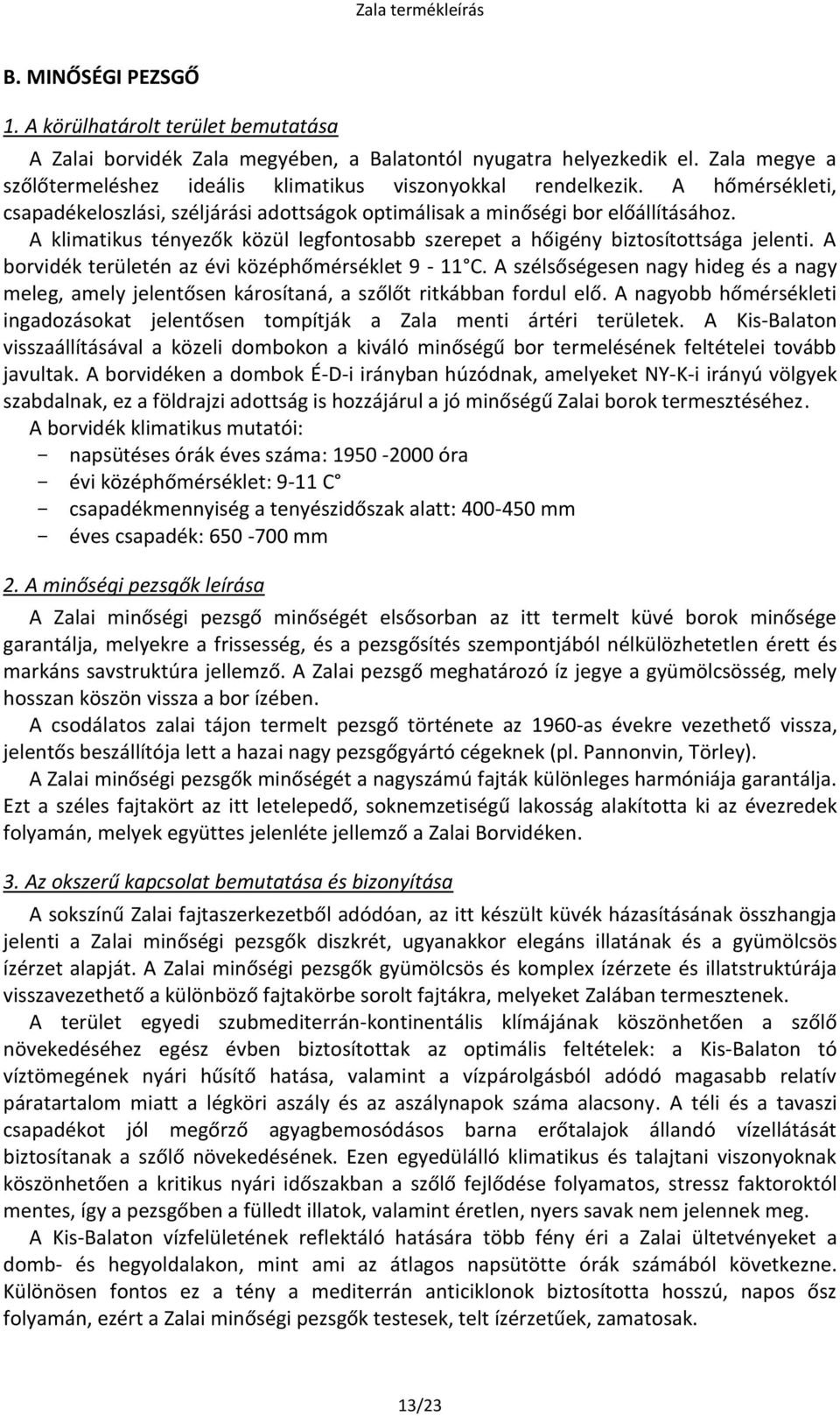 A klimatikus tényezők közül legfontosabb szerepet a hőigény biztosítottsága jelenti. A borvidék területén az évi középhőmérséklet 9-11 C.