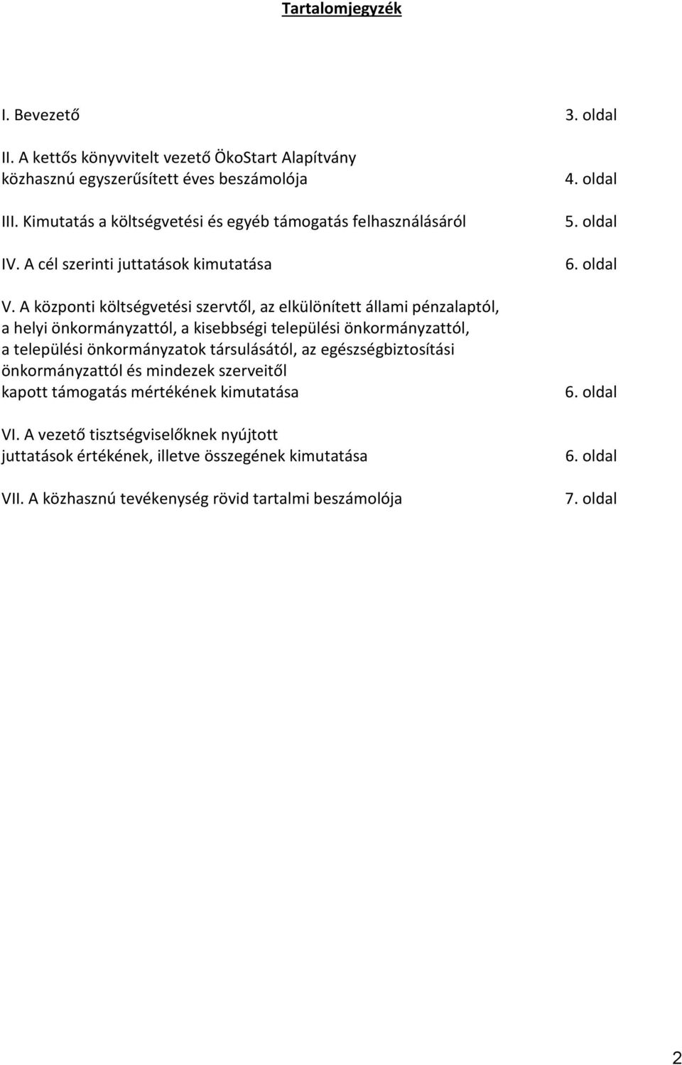 A központi költségvetési szervtől, az elkülönített állami pénzalaptól, a helyi önkormányzattól, a kisebbségi települési önkormányzattól, a települési önkormányzatok társulásától, az