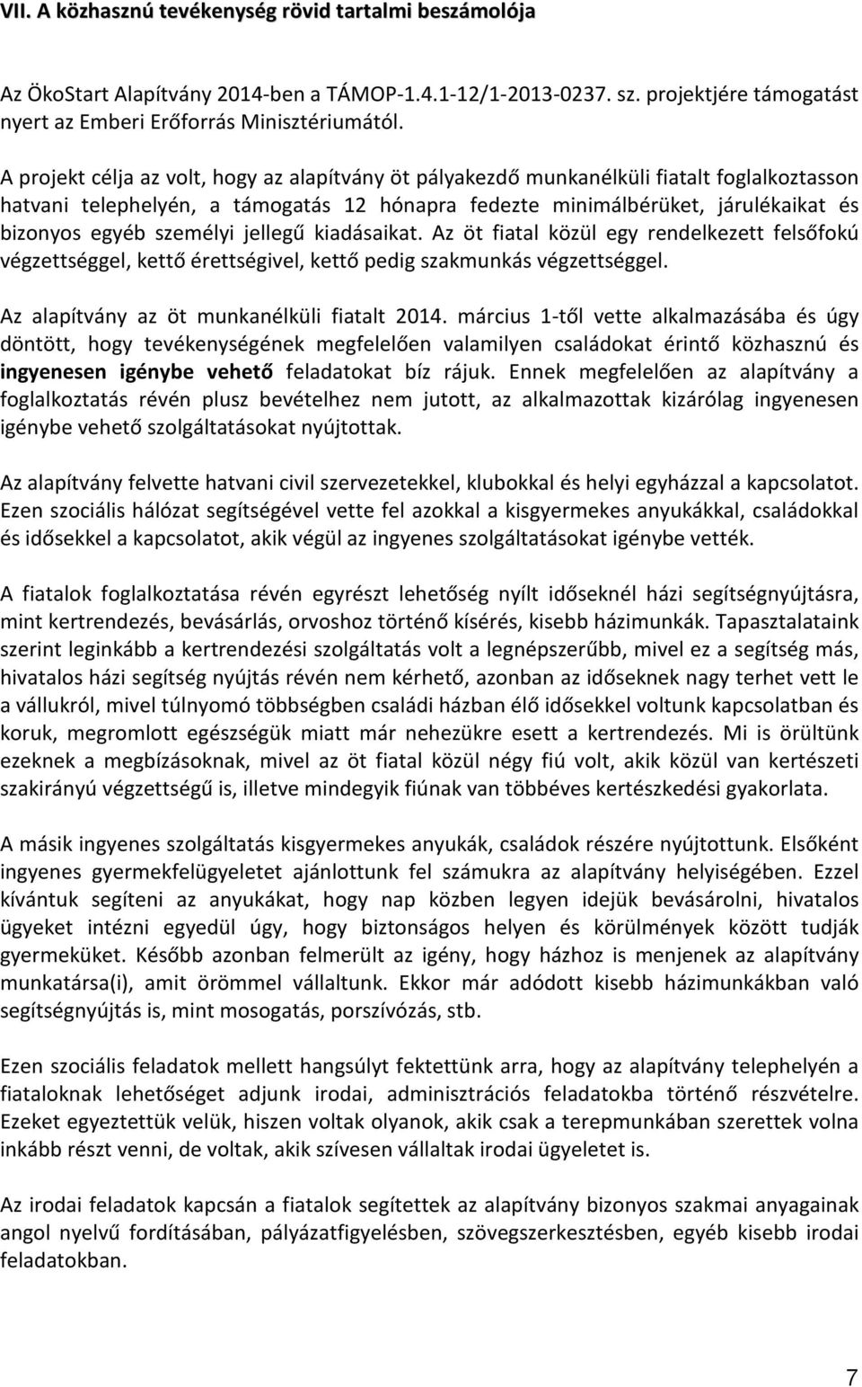 személyi jellegű kiadásaikat. Az öt fiatal közül egy rendelkezett felsőfokú végzettséggel, kettő érettségivel, kettő pedig szakmunkás végzettséggel. Az alapítvány az öt munkanélküli fiatalt 2014.