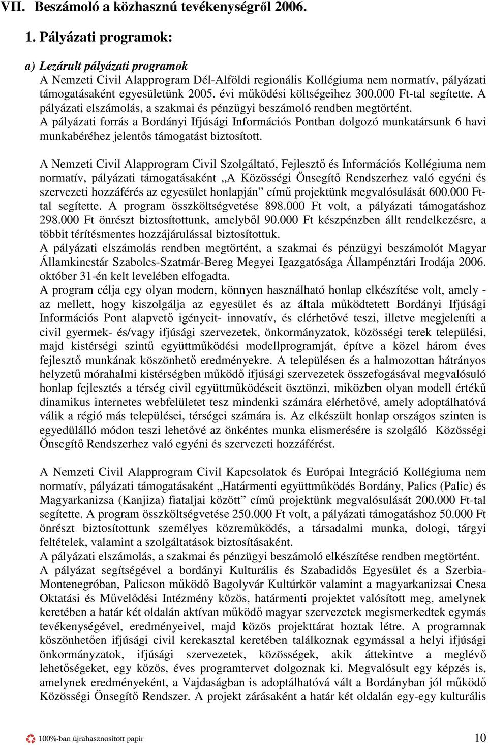 évi mőködési költségeihez 300.000 Ft-tal segítette. A pályázati elszámolás, a szakmai és pénzügyi beszámoló rendben megtörtént.