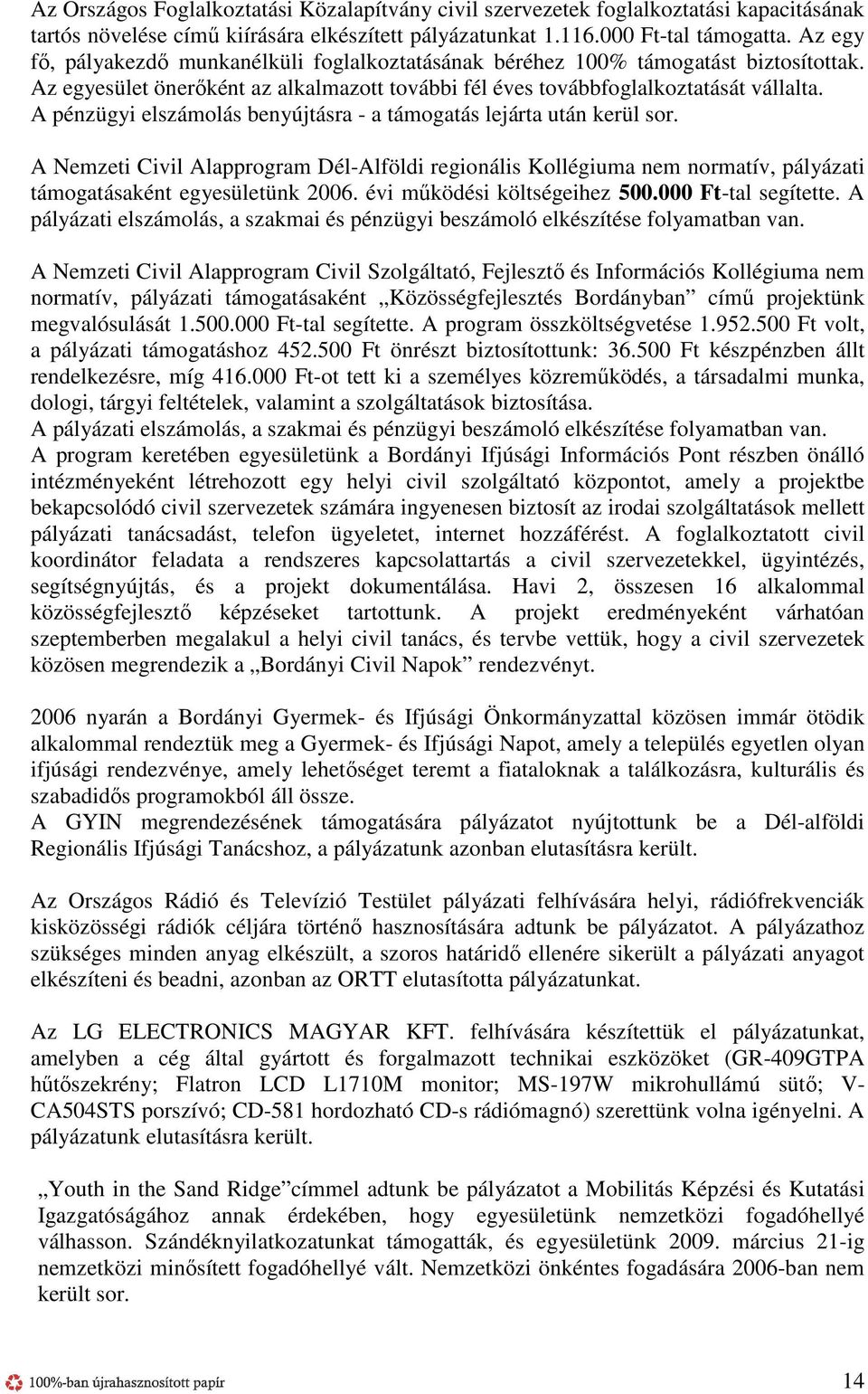 A pénzügyi elszámolás benyújtásra - a támogatás lejárta után kerül sor. A Nemzeti Civil Alapprogram Dél-Alföldi regionális Kollégiuma nem normatív, pályázati támogatásaként egyesületünk 2006.