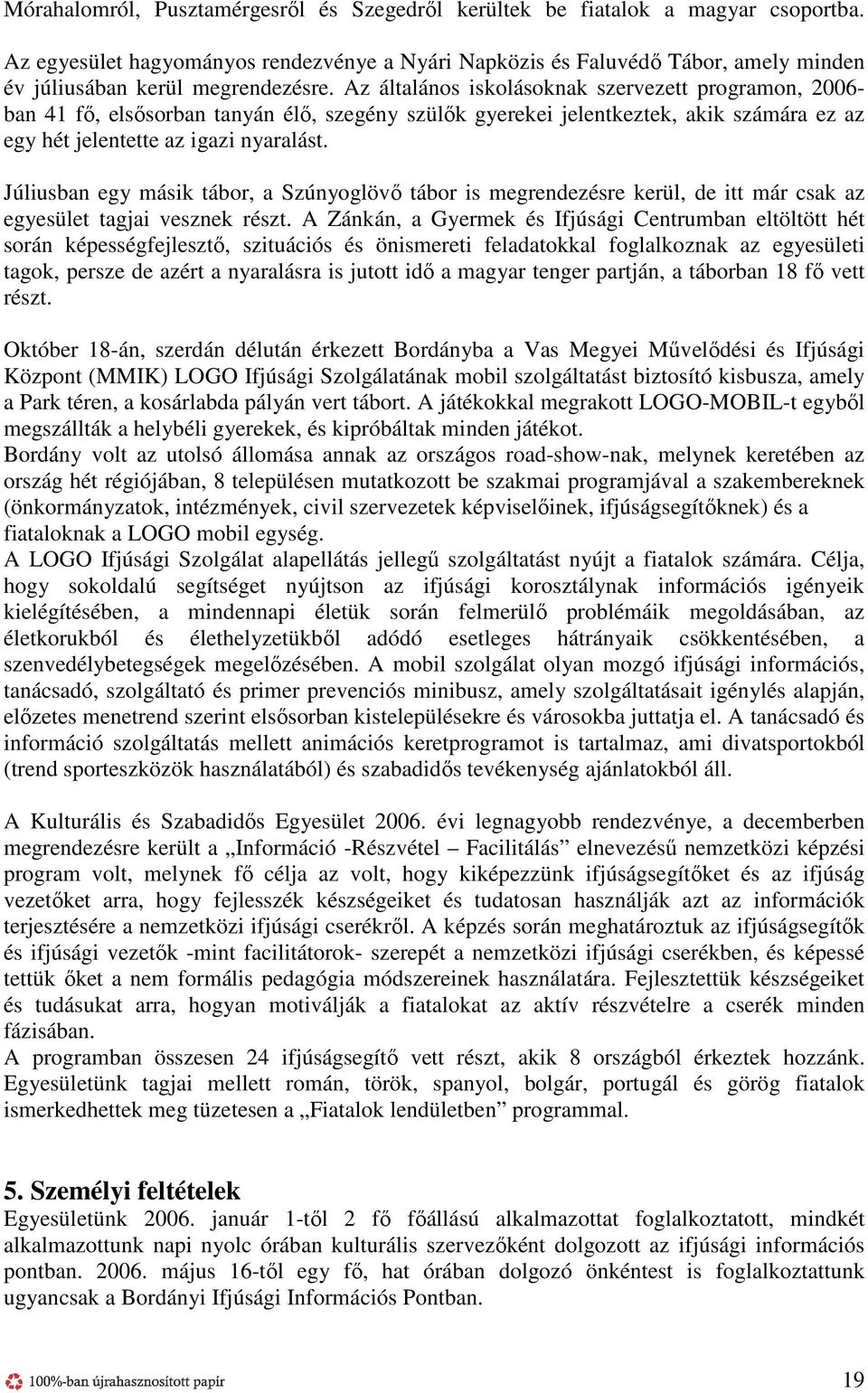 Az általános iskolásoknak szervezett programon, 2006- ban 41 fı, elsısorban tanyán élı, szegény szülık gyerekei jelentkeztek, akik számára ez az egy hét jelentette az igazi nyaralást.