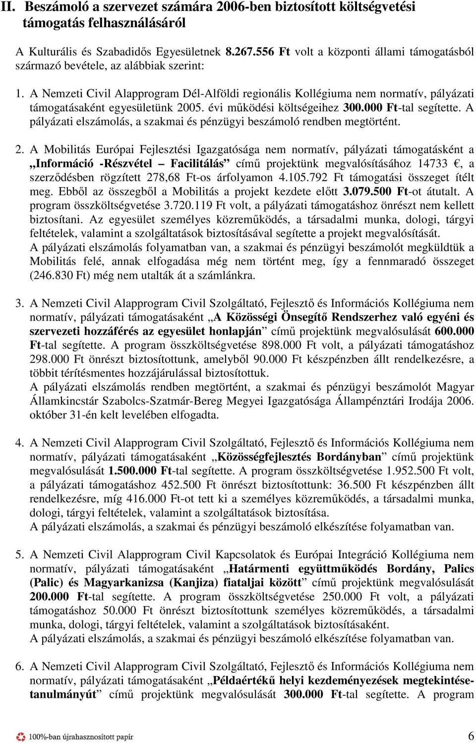 A Nemzeti Civil Alapprogram Dél-Alföldi regionális Kollégiuma nem normatív, pályázati támogatásaként egyesületünk 2005. évi mőködési költségeihez 300.000 Ft-tal segítette.