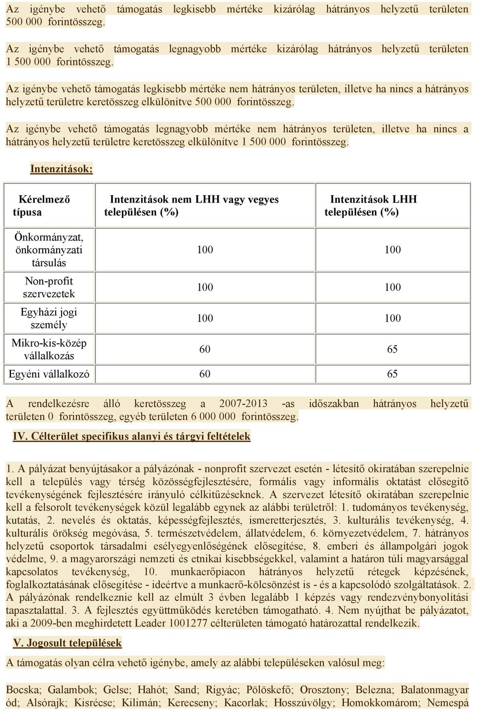 Az igénybe vehető támogatás legkisebb mértéke nem hátrányos területen, illetve ha nincs a hátrányos helyzetű területre keretösszeg elkülönítve 500 000 forintösszeg.