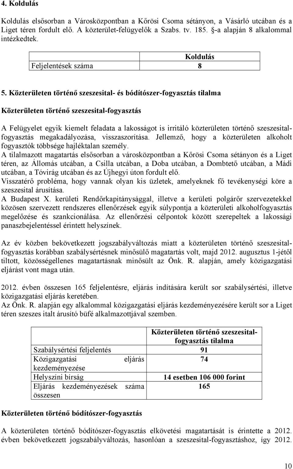 Közterületen történő szeszesital- és bódítószer-fogyasztás tilalma Közterületen történő szeszesital-fogyasztás A Felügyelet egyik kiemelt feladata a lakosságot is irritáló közterületen történő