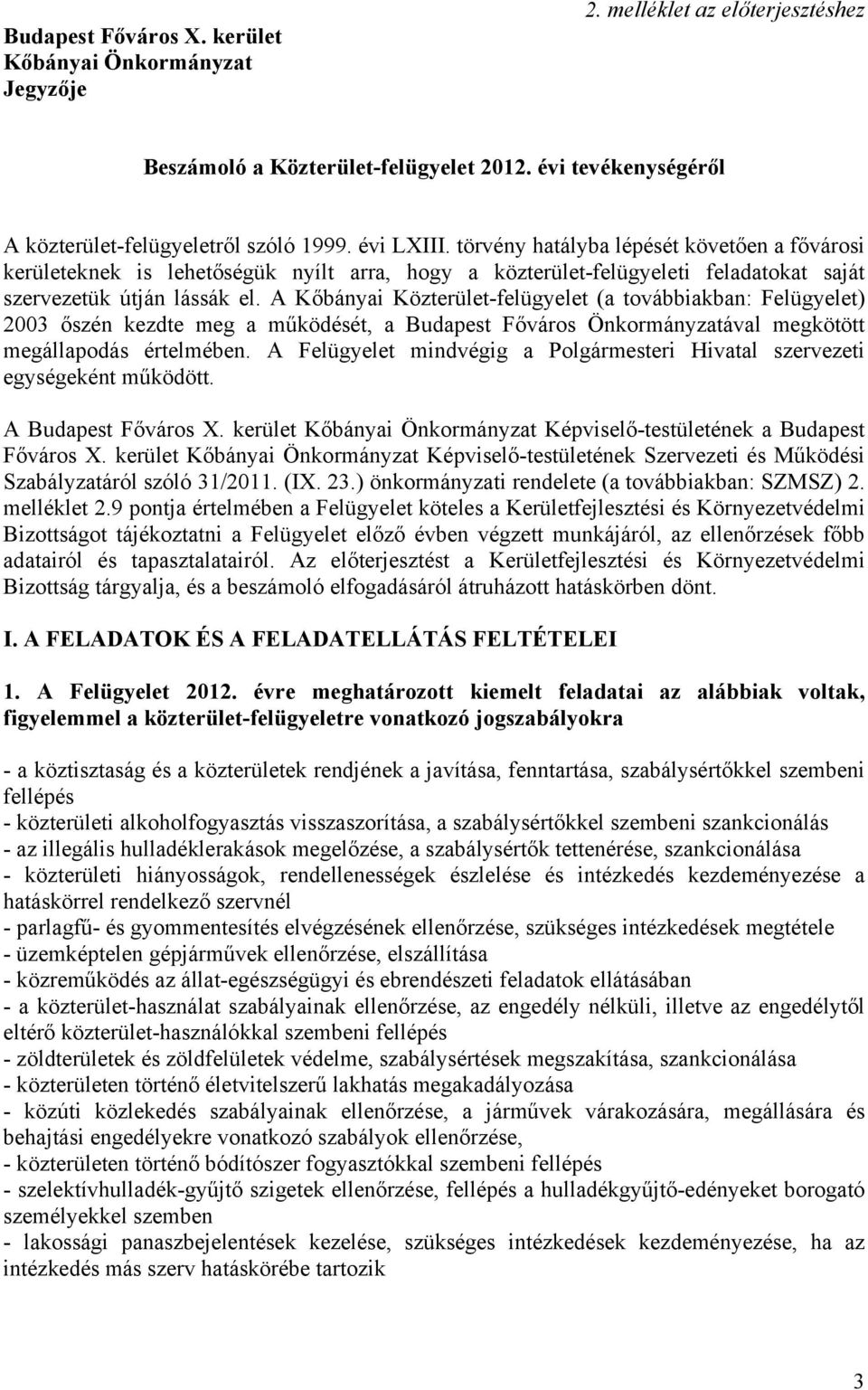 A Kőbányai Közterület-felügyelet (a továbbiakban: Felügyelet) 2003 őszén kezdte meg a működését, a Budapest Főváros Önkormányzatával megkötött megállapodás értelmében.