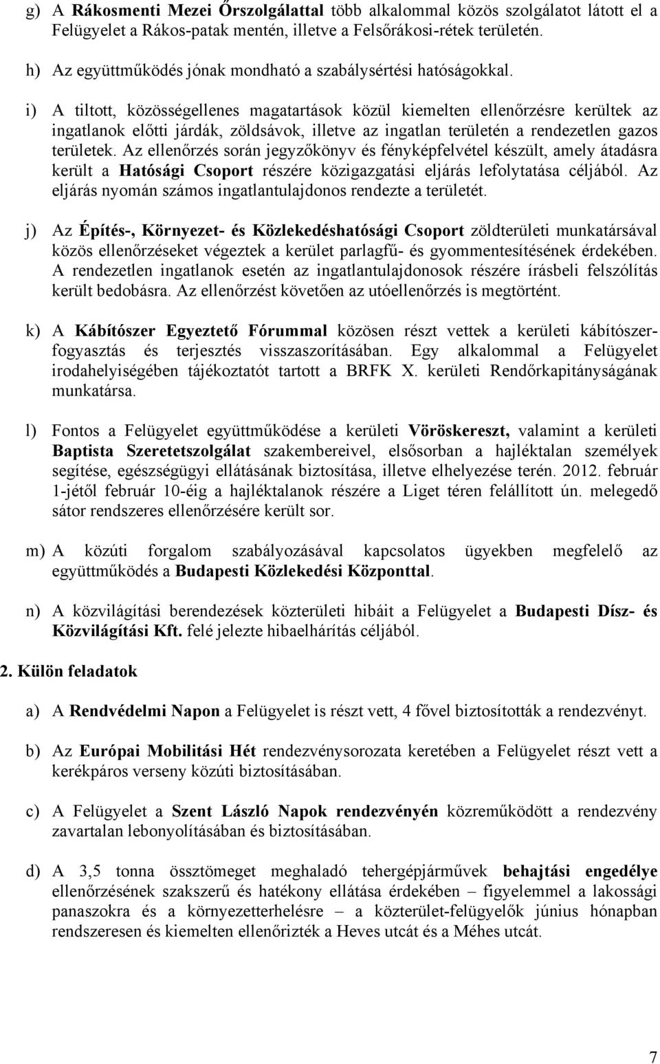 i) A tiltott, közösségellenes magatartások közül kiemelten ellenőrzésre kerültek az ingatlanok előtti járdák, zöldsávok, illetve az ingatlan területén a rendezetlen gazos területek.