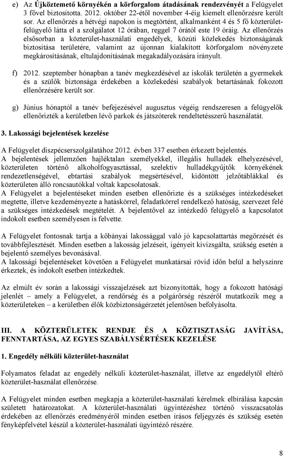 Az ellenőrzés elsősorban a közterület-használati engedélyek, közúti közlekedés biztonságának biztosítása területére, valamint az újonnan kialakított körforgalom növényzete megkárosításának,