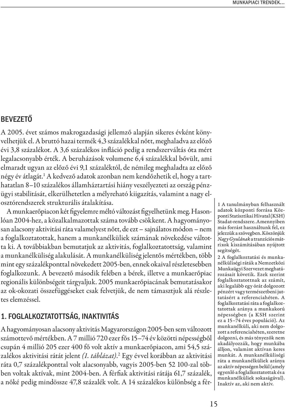 A beruházások volumene 6,4 százalékkal bővült, ami elmaradt ugyan az előző évi 9,1 százaléktól, de némileg meghaladta az előző négy év átlagát.