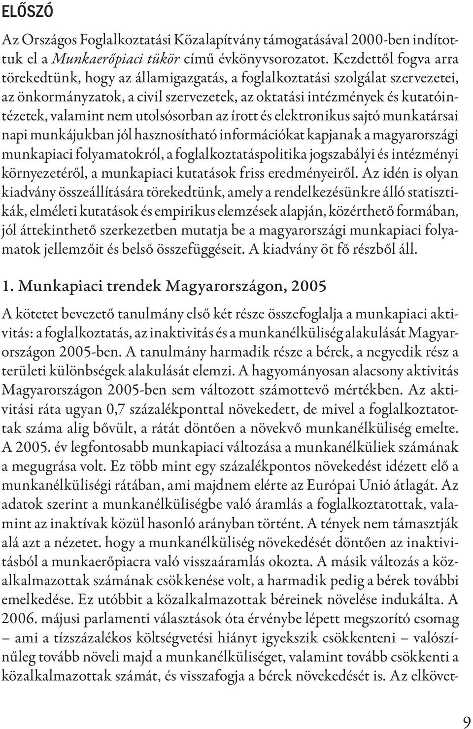 utolsósorban az írott és elektronikus sajtó munkatársai napi munkájukban jól hasznosítható információkat kapjanak a magyarországi munkapiaci folyamatokról, a foglalkoztatáspolitika jogszabályi és