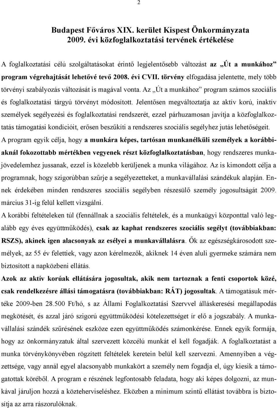 törvény elfogadása jelentette, mely több törvényi szabályozás változását is magával vonta. Az Út a munkához program számos szociális és foglalkoztatási tárgyú törvényt módosított.