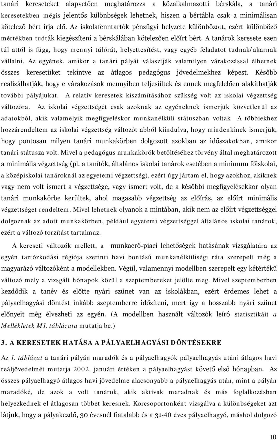 A tanárok keresete ezen túl attól is függ, hogy mennyi túlórát, helyettesítést, vagy egyéb feladatot tudnak/akarnak vállalni.