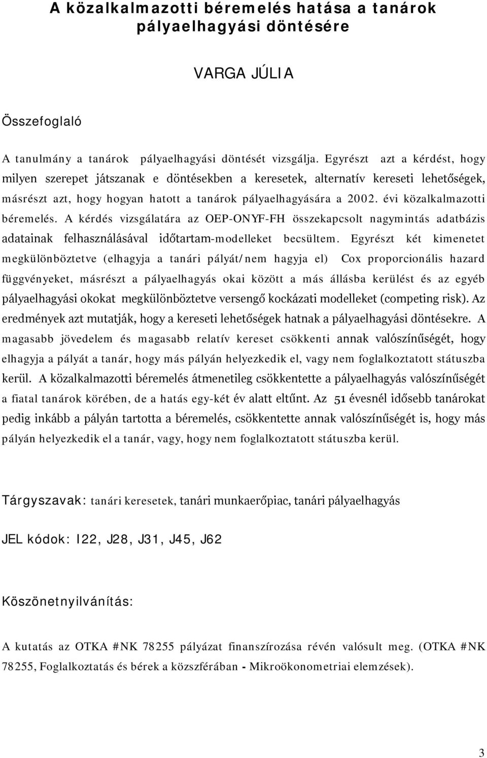 évi közalkalmazotti béremelés. A kérdés vizsgálatára az OEP-ONYF-FH összekapcsolt nagymintás adatbázis adatainak felhasználásával időtartam-modelleket becsültem.