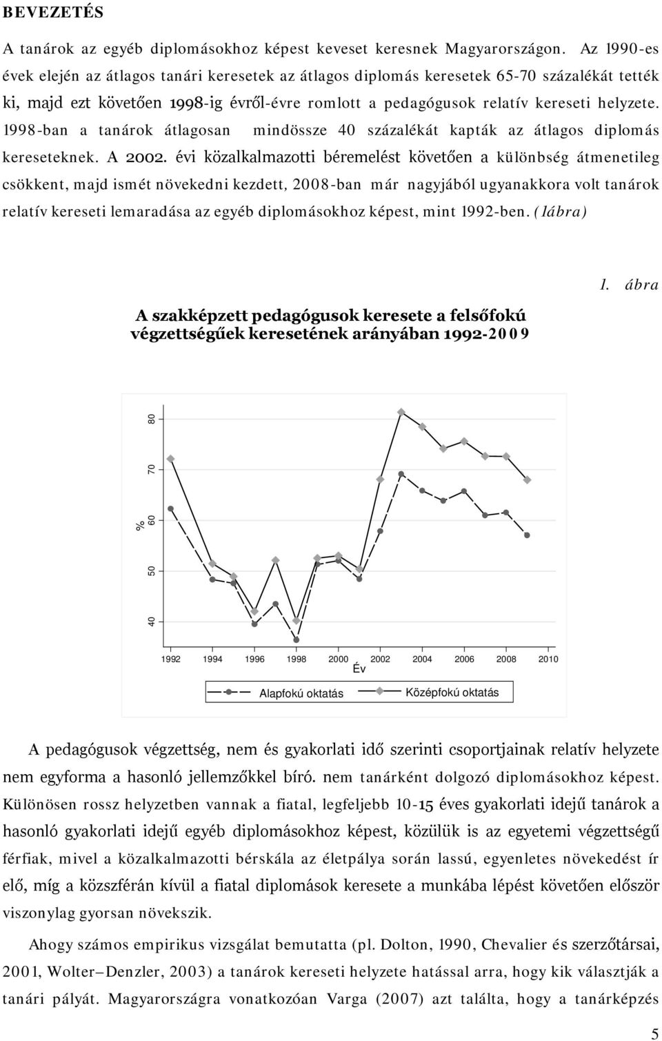 1998-ban a tanárok átlagosan mindössze 40 százalékát kapták az átlagos diplomás kereseteknek. A 2002.