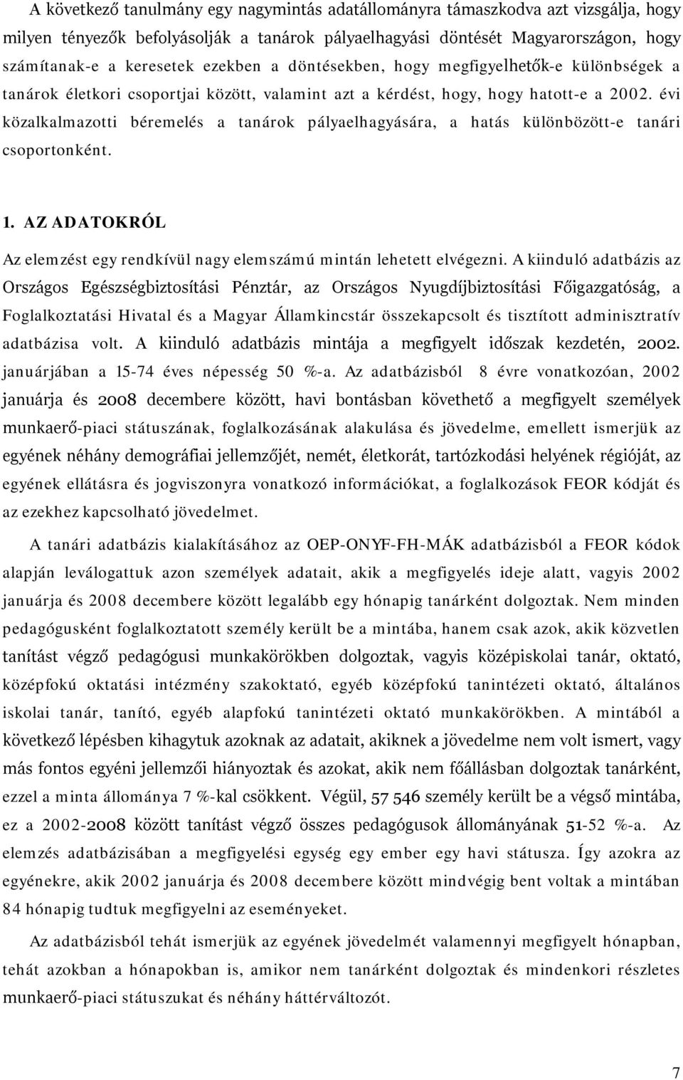 évi közalkalmazotti béremelés a tanárok pályaelhagyására, a hatás különbözött-e tanári csoportonként. 1. AZ ADATOKRÓL Az elemzést egy rendkívül nagy elemszámú mintán lehetett elvégezni.