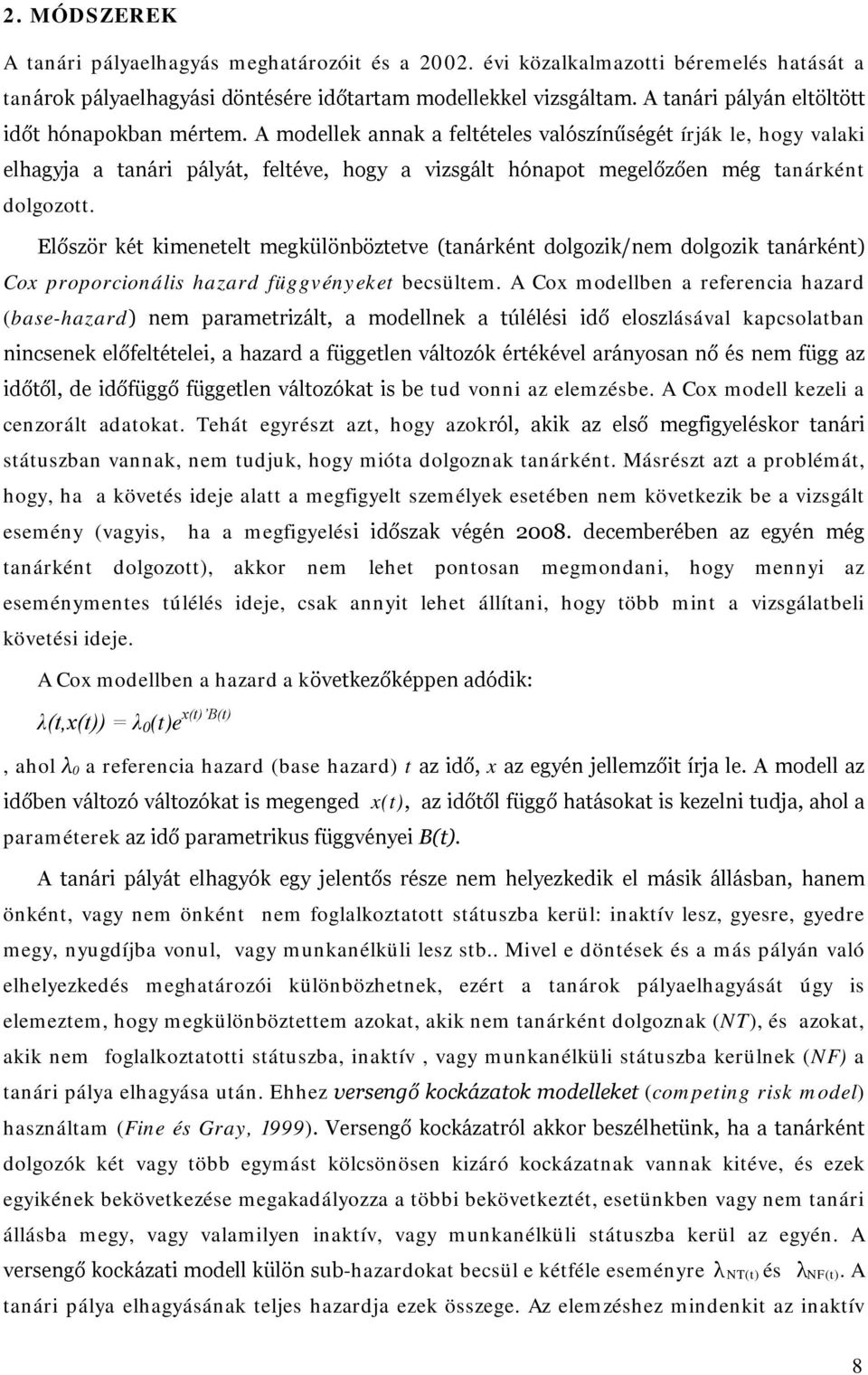 A modellek annak a feltételes valószínűségét írják le, hogy valaki elhagyja a tanári pályát, feltéve, hogy a vizsgált hónapot megelőzően még tanárként dolgozott.