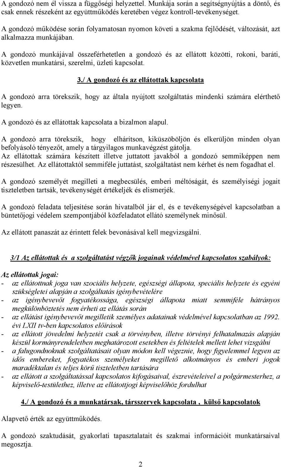 A gondozó munkájával összeférhetetlen a gondozó és az ellátott közötti, rokoni, baráti, közvetlen munkatársi, szerelmi, üzleti kapcsolat. 3.